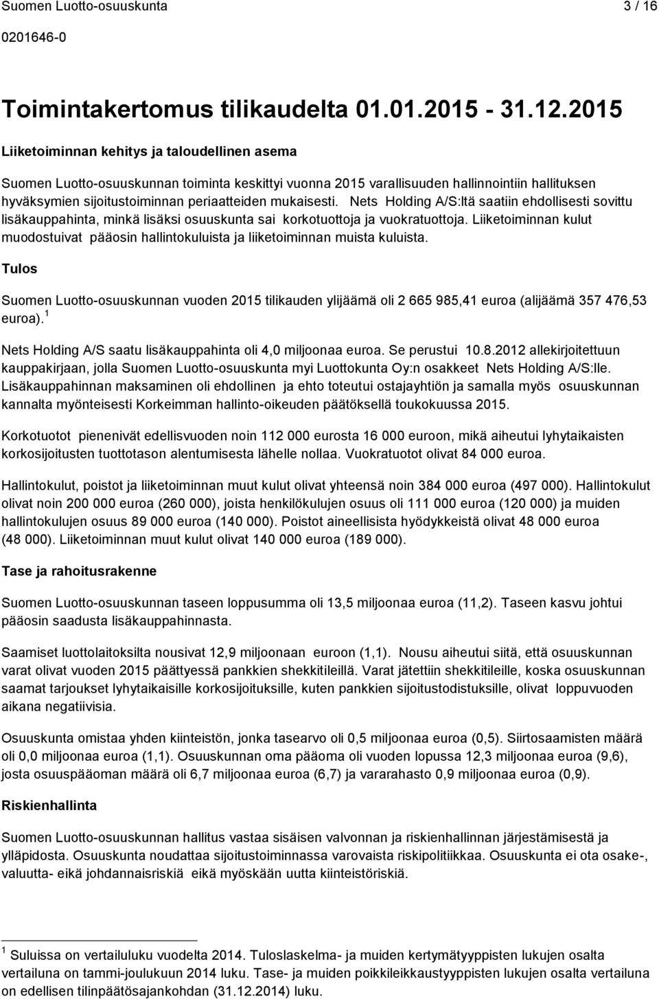 mukaisesti. Nets Holding A/S:ltä saatiin ehdollisesti sovittu lisäkauppahinta, minkä lisäksi osuuskunta sai korkotuottoja ja vuokratuottoja.