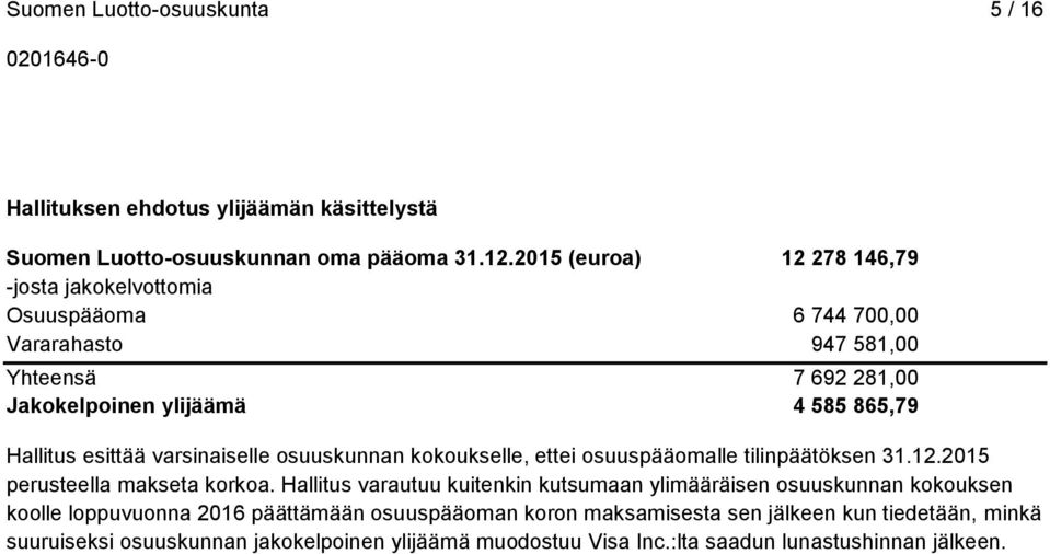 Hallitus esittää varsinaiselle osuuskunnan kokoukselle, ettei osuuspääomalle tilinpäätöksen 31.12.2015 perusteella makseta korkoa.