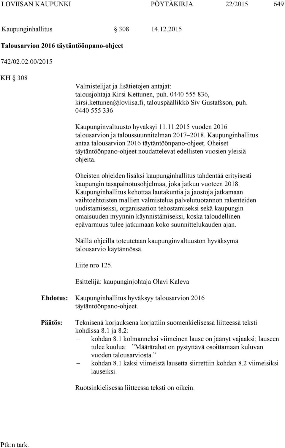 0440 555 336 Kaupunginvaltuusto hyväksyi 11.11.2015 vuoden 2016 talousarvion ja taloussuunnitelman 2017 2018. Kaupunginhallitus antaa talousarvion 2016 täytäntöönpano-ohjeet.