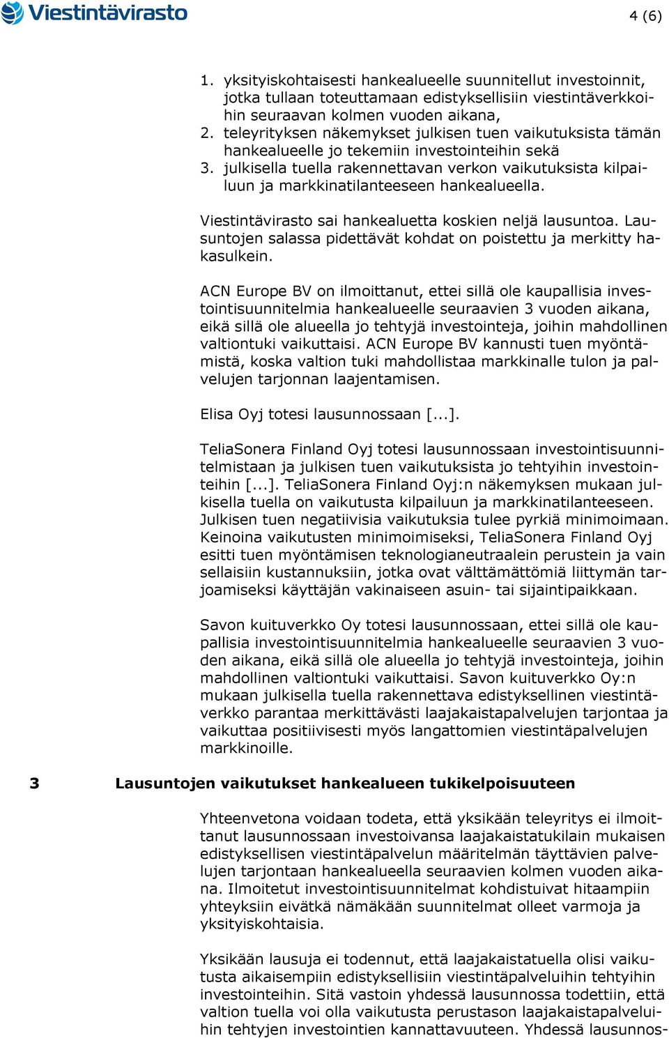 julkisella tuella rakennettavan verkon vaikutuksista kilpailuun ja markkinatilanteeseen hankealueella. Viestintävirasto sai hankealuetta koskien neljä lausuntoa.