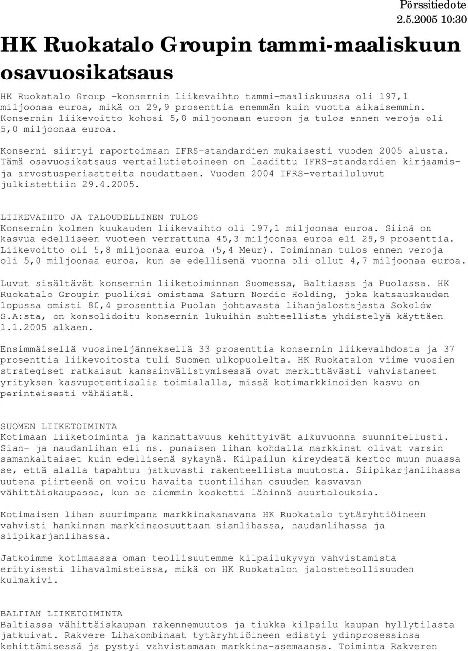 aikaisemmin. Konsernin liikevoitto kohosi 5,8 miljoonaan euroon ja tulos ennen veroja oli 5,0 miljoonaa euroa. Konserni siirtyi raportoimaan IFRS-standardien mukaisesti vuoden 2005 alusta.