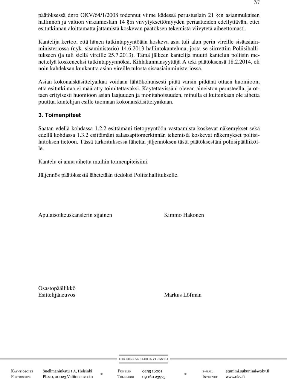 sisäministeriö) 14.6.2013 hallintokanteluna, josta se siirrettiin Poliisihallitukseen (ja tuli siellä vireille 25.7.2013).