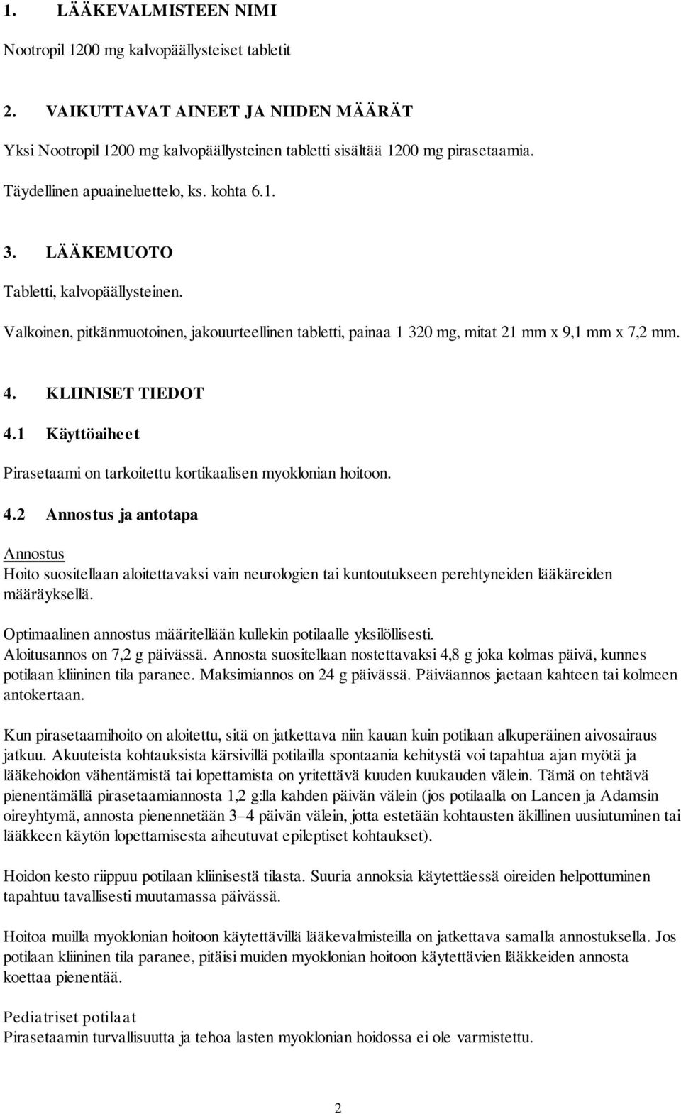 KLIINISET TIEDOT 4.1 Käyttöaiheet Pirasetaami on tarkoitettu kortikaalisen myoklonian hoitoon. 4.2 Annostus ja antotapa Annostus Hoito suositellaan aloitettavaksi vain neurologien tai kuntoutukseen perehtyneiden lääkäreiden määräyksellä.