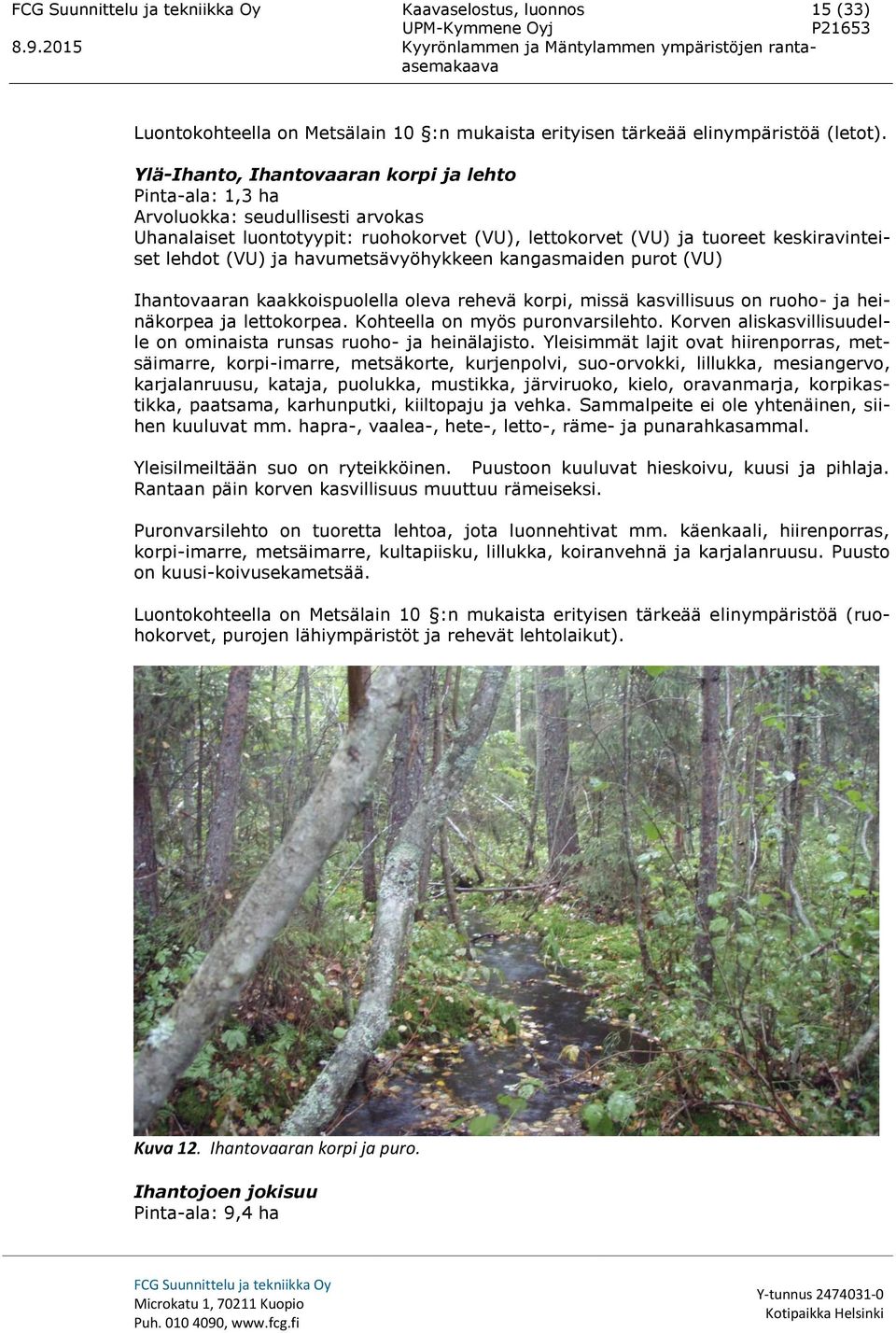 havumetsävyöhykkeen kangasmaiden purot (VU) Ihantovaaran kaakkoispuolella oleva rehevä korpi, missä kasvillisuus on ruoho- ja heinäkorpea ja lettokorpea. Kohteella on myös puronvarsilehto.