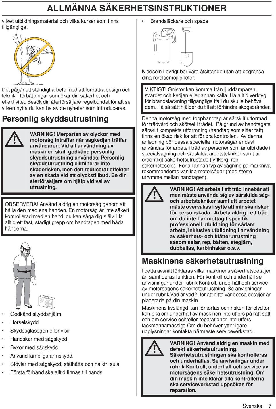 Det pågår ett ständigt arbete med att förbättra design och teknik - förbättringar som ökar din säkerhet och effektivitet.