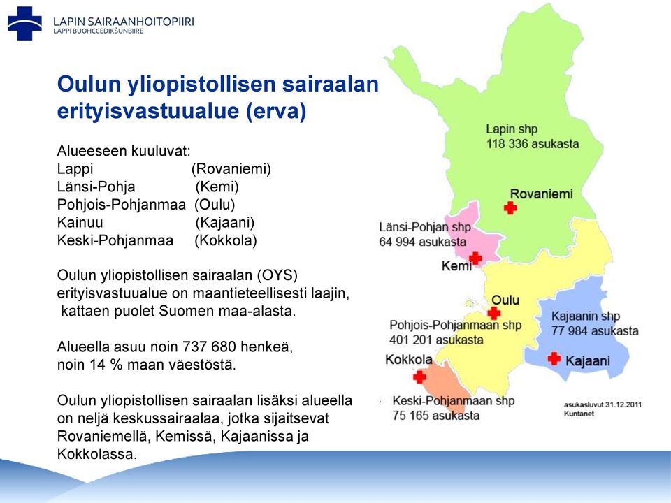 on maantieteellisesti laajin, kattaen puolet Suomen maa-alasta. Alueella asuu noin 737 680 henkeä, noin 14 % maan väestöstä.