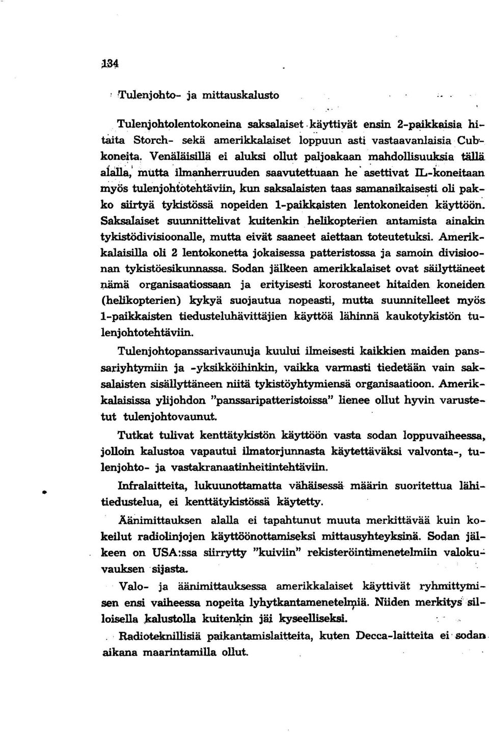 -koneitaan myös tulenjohtotehtäviin, kun saksalaisten taas samanaikaise~ti oli pakko siirtyä tykistössä nopeiden l-paikkaisten lentokoneiden käyttöön'.