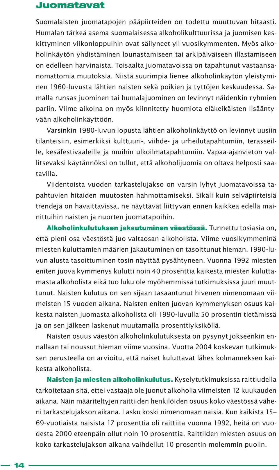 Myös alkoholinkäytön yhdistäminen lounastamiseen tai arkipäiväiseen illastamiseen on edelleen harvinaista. Toisaalta juomatavoissa on tapahtunut vastaansanomattomia muutoksia.