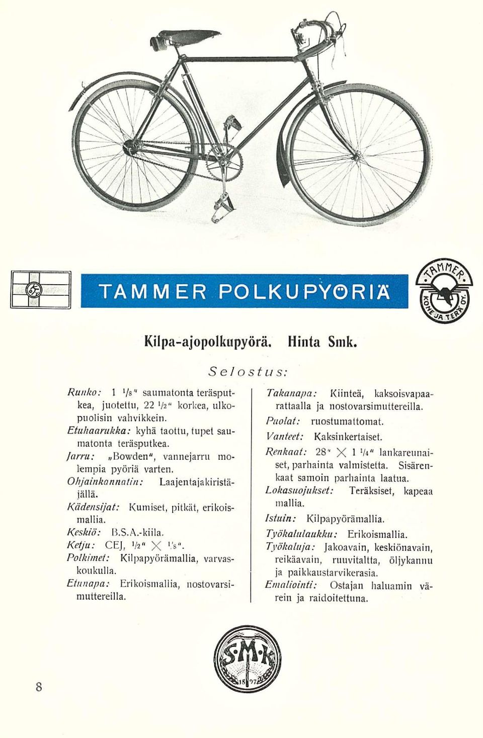 Keskiö: 8.5.A.-kiila. Ketju: CEJ, Va X Vs. Po/kimet: Kilpapyörämallia, varvaskoukulla. Etunapa: Erikoismallia, nostovarsimuttereilla. Takanapa: Kiinteä, kaksoisvapaarattaalla ja nostovarsimuttereilla.