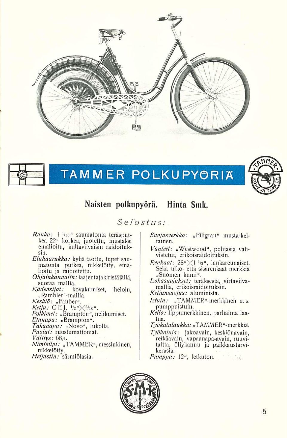 Ketju: CE J, Va X 3 /> 6 " Polkimet:»Brampton", nelikumiset. Etunapa:»Brampton". Pakanapa: Novo, lukolla. Puolat: ruostumattomat. Välitys: 68,5. Nimikilpi:»TAMMER", messinkinen, nikkelöity.