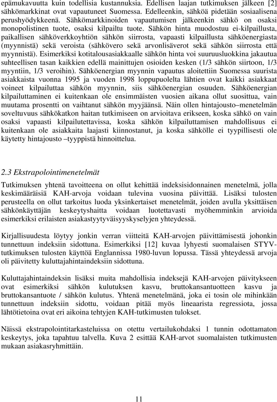 Sähkön hinta muodostuu ei-kilpaillusta, paikallisen sähköverkkoyhtiön sähkön siirrosta, vapaasti kilpaillusta sähköenergiasta (myynnistä) sekä veroista (sähkövero sekä arvonlisäverot sekä sähkön