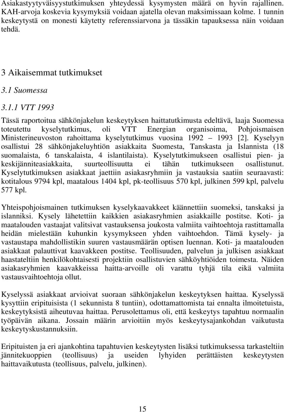 keskeytyksen haittatutkimusta edeltävä, laaja Suomessa toteutettu kyselytutkimus, oli VTT Energian organisoima, Pohjoismaisen Ministerineuvoston rahoittama kyselytutkimus vuosina 1992 1993 [2].
