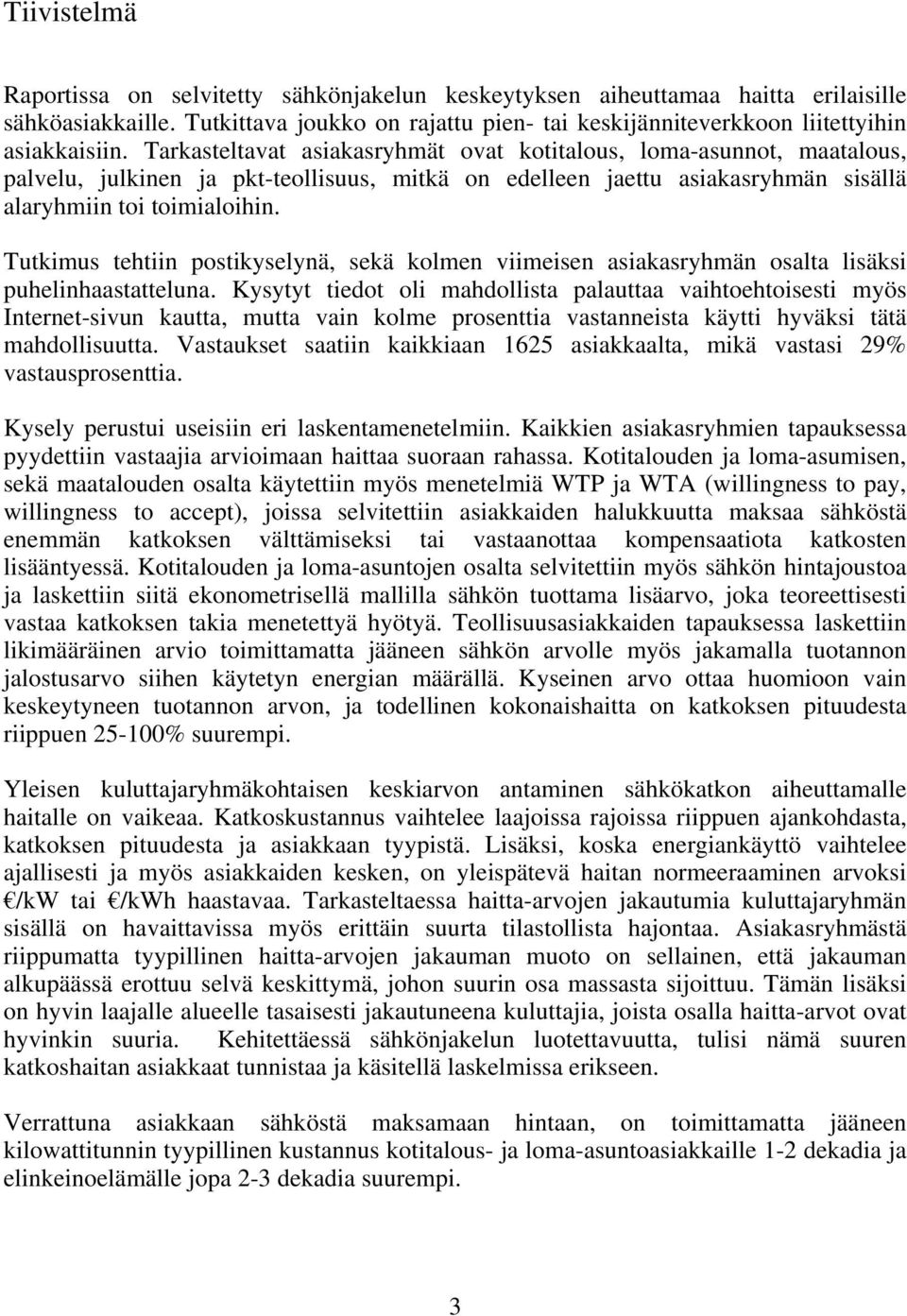 Tutkimus tehtiin postikyselynä, sekä kolmen viimeisen asiakasryhmän osalta lisäksi puhelinhaastatteluna.