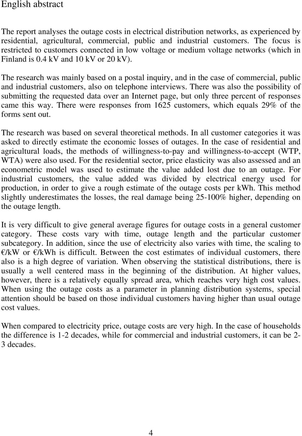The research was mainly based on a postal inquiry, and in the case of commercial, public and industrial customers, also on telephone interviews.