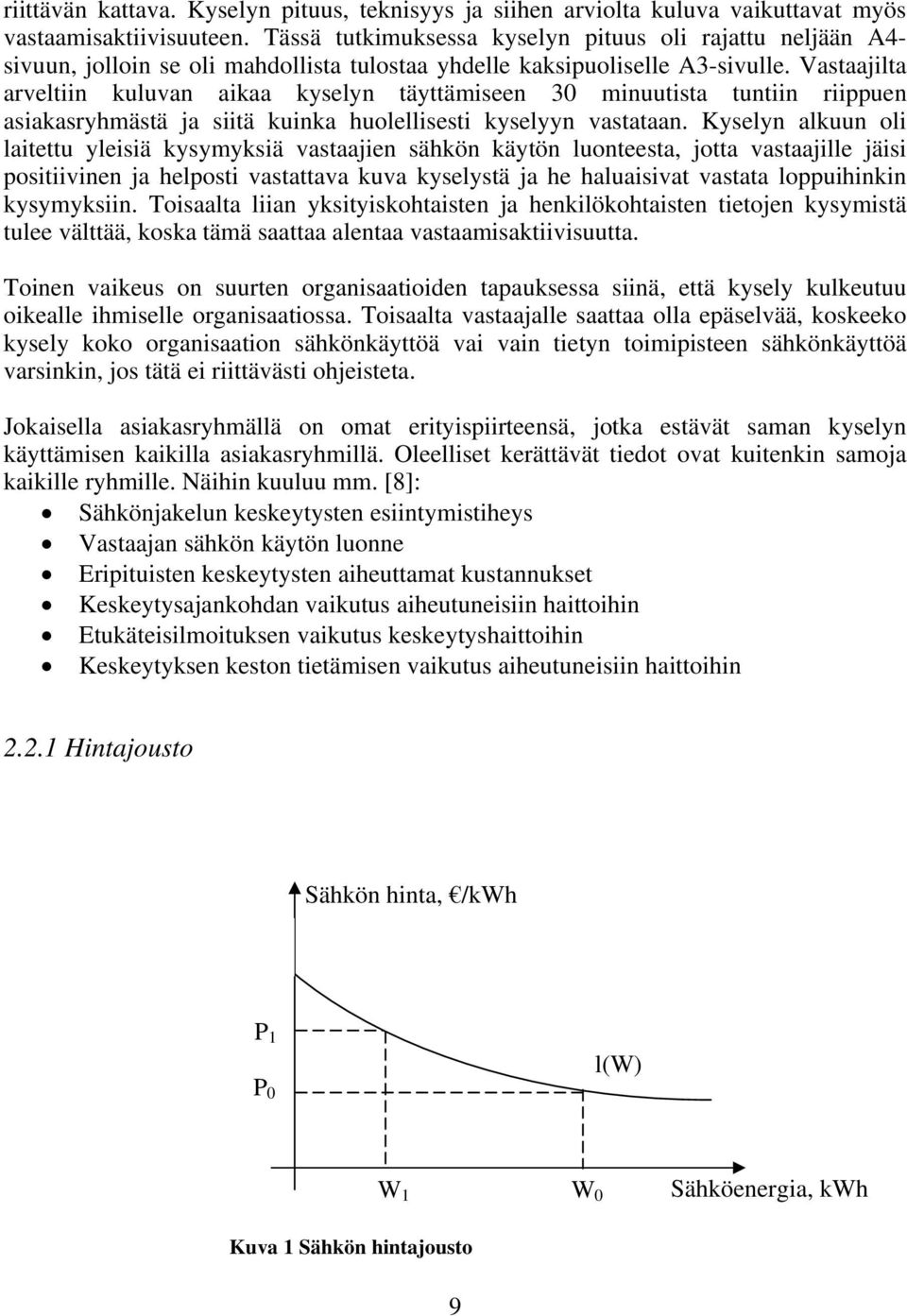 Vastaajilta arveltiin kuluvan aikaa kyselyn täyttämiseen 30 minuutista tuntiin riippuen asiakasryhmästä ja siitä kuinka huolellisesti kyselyyn vastataan.
