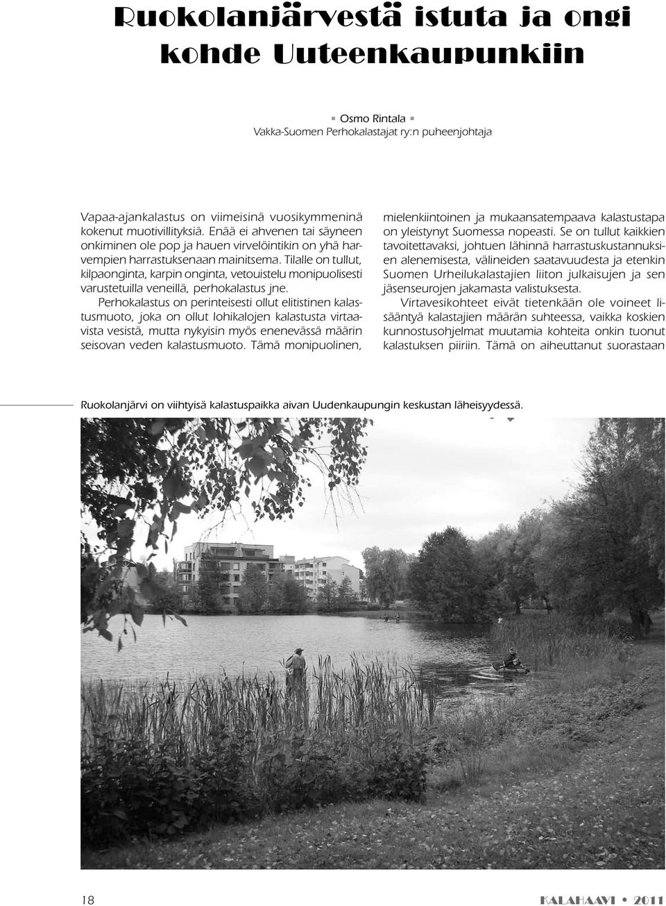 Tilalle on tullut, kilpaonginta, karpin onginta, vetouistelu monipuolisesti varustetuilla veneillä, perhokalastus jne.