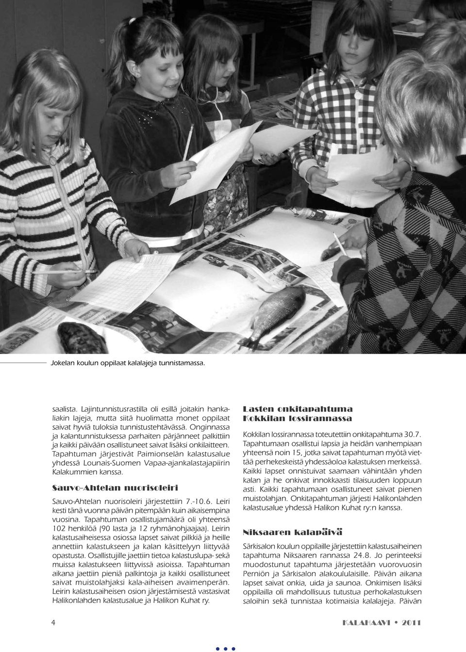 Onginnassa ja kalantunnistuksessa parhaiten pärjänneet palkittiin ja kaikki päivään osallistuneet saivat lisäksi onkilaitteen.