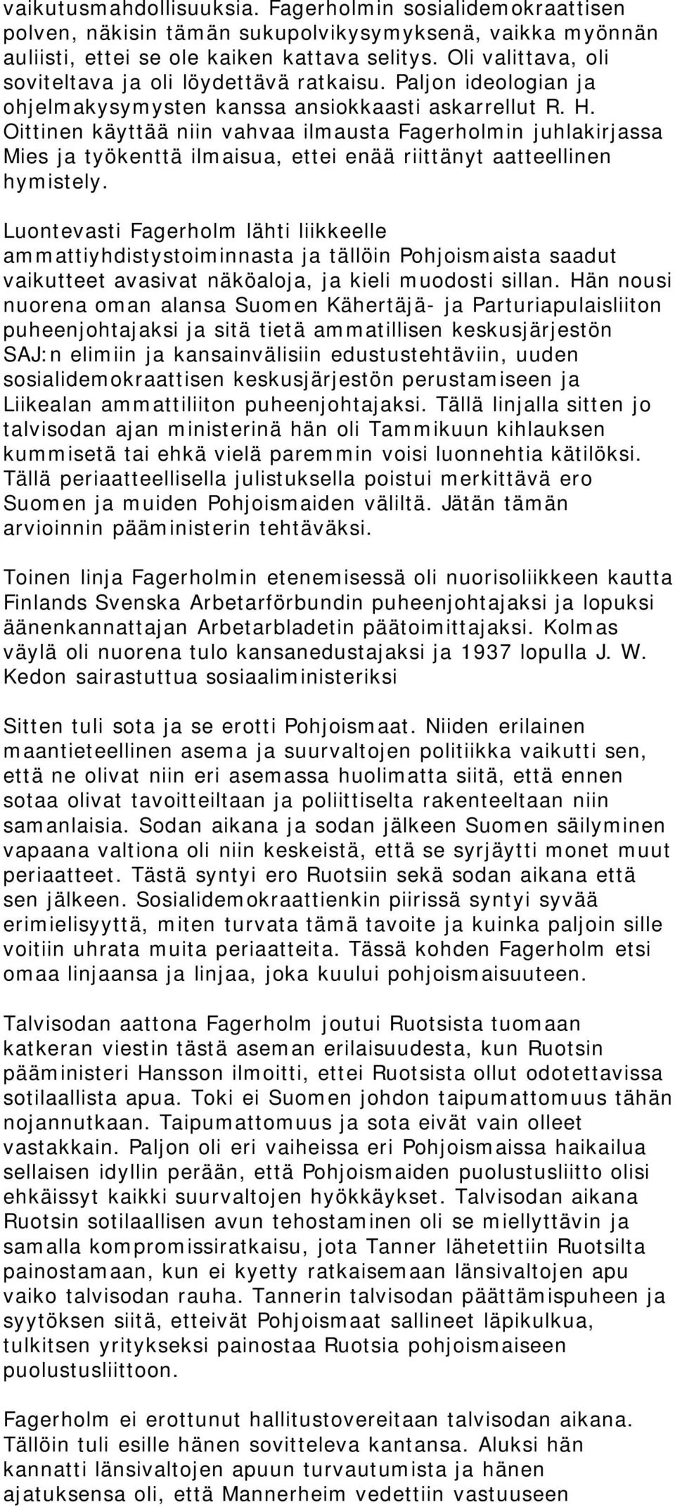 Oittinen käyttää niin vahvaa ilmausta Fagerholmin juhlakirjassa Mies ja työkenttä ilmaisua, ettei enää riittänyt aatteellinen hymistely.