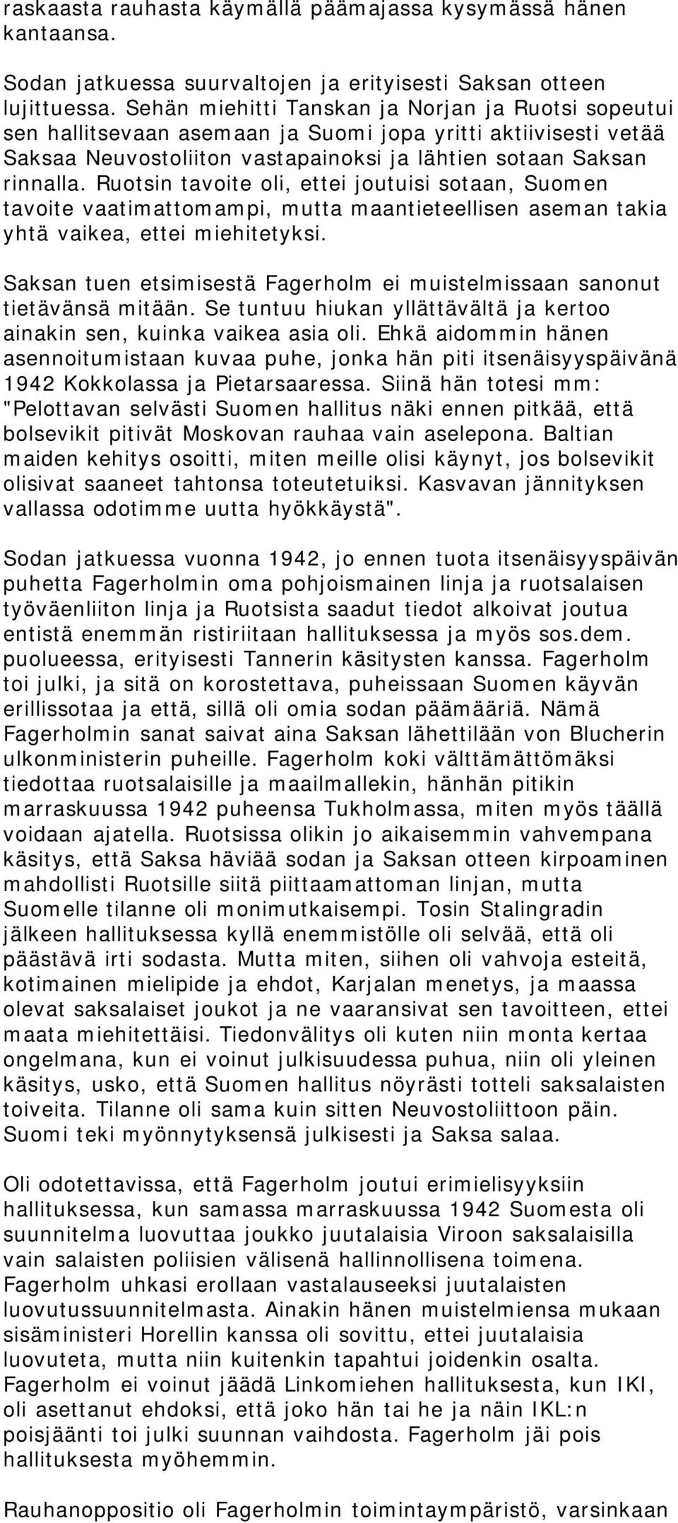 Ruotsin tavoite oli, ettei joutuisi sotaan, Suomen tavoite vaatimattomampi, mutta maantieteellisen aseman takia yhtä vaikea, ettei miehitetyksi.