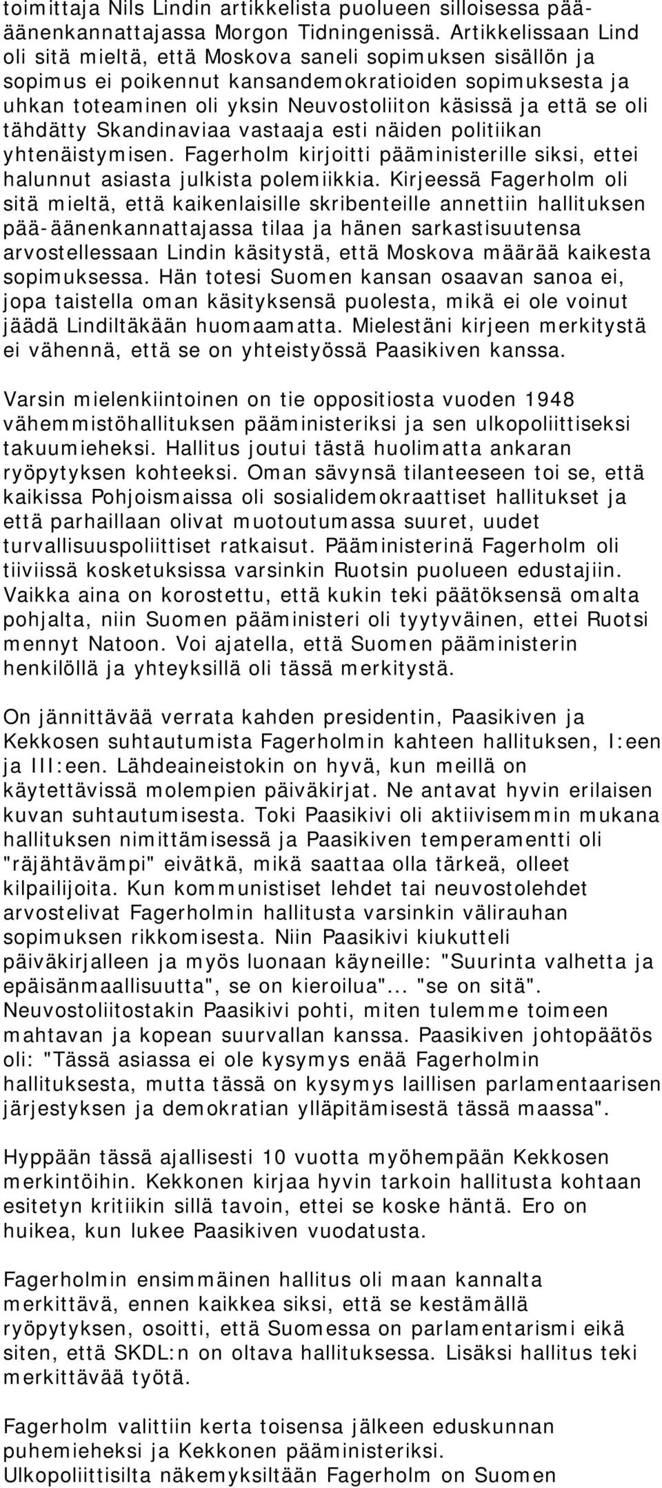 oli tähdätty Skandinaviaa vastaaja esti näiden politiikan yhtenäistymisen. Fagerholm kirjoitti pääministerille siksi, ettei halunnut asiasta julkista polemiikkia.