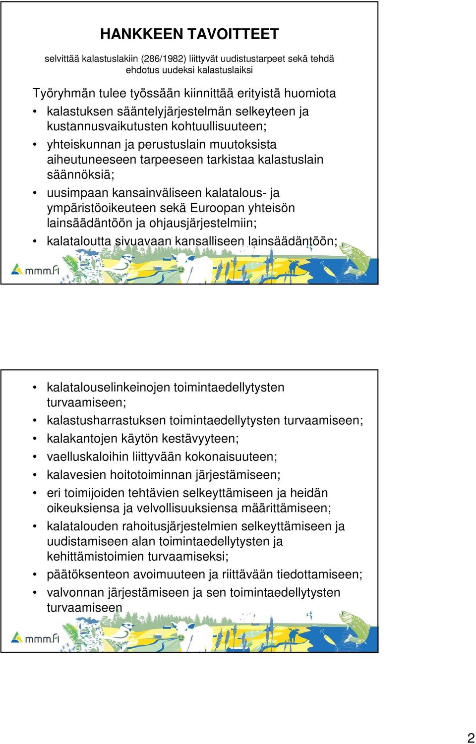 kansainväliseen kalatalous- ja ympäristöoikeuteen sekä Euroopan yhteisön lainsäädäntöön ja ohjausjärjestelmiin; kalataloutta sivuavaan kansalliseen lainsäädäntöön; kalatalouselinkeinojen