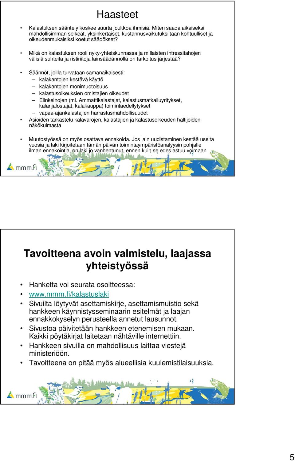 Mikä on kalastuksen rooli nyky-yhteiskunnassa ja millaisten intressitahojen välisiä suhteita ja ristiriitoja lainsäädännöllä on tarkoitus järjestää?