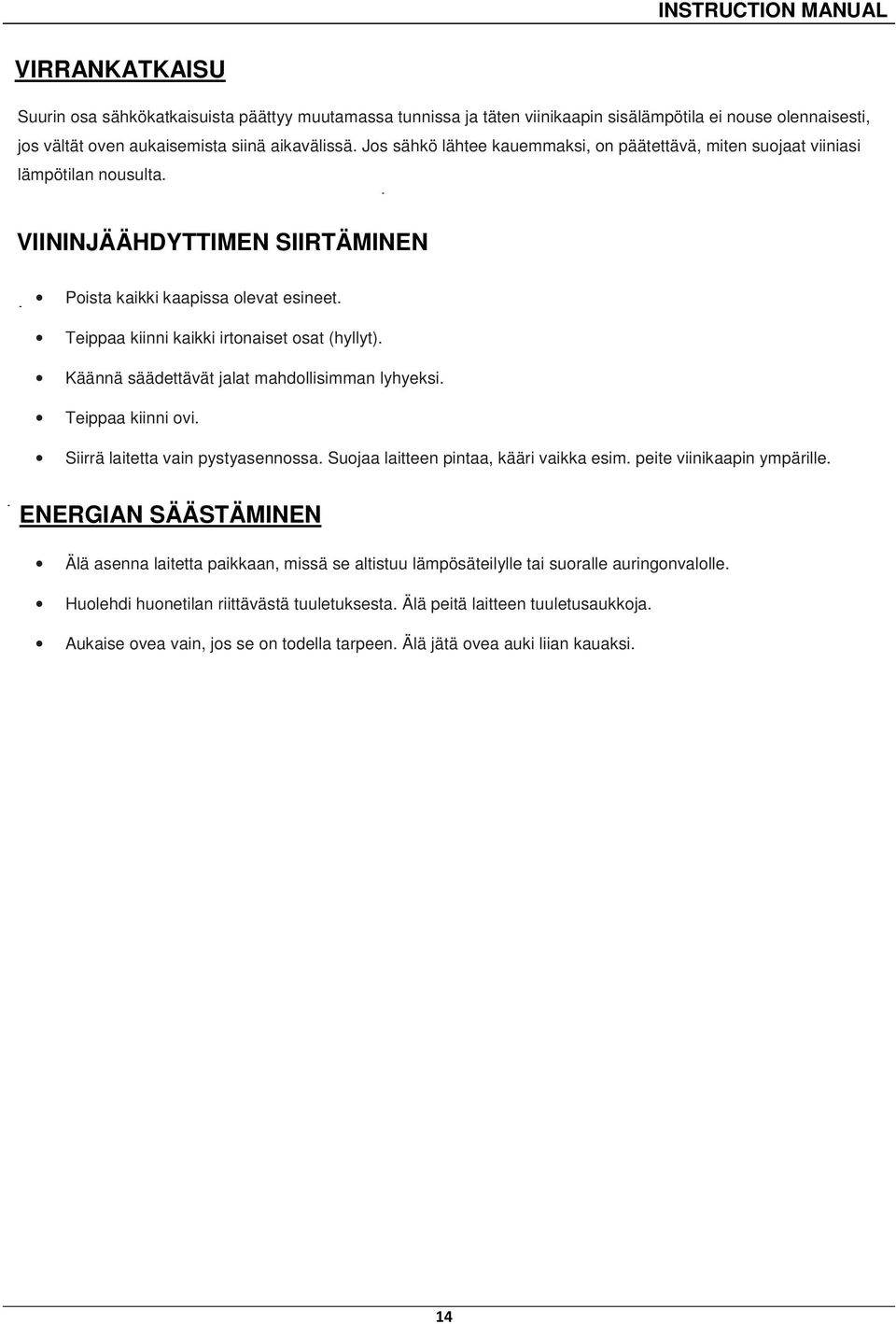 Teippaa kiinni kaikki irtonaiset osat (hyllyt). Käännä säädettävät jalat mahdollisimman lyhyeksi. Teippaa kiinni ovi. Siirrä laitetta vain pystyasennossa. Suojaa laitteen pintaa, kääri vaikka esim.