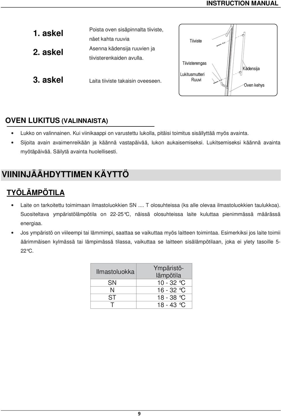 Sijoita avain avaimenreikään ja käännä vastapäivää, lukon aukaisemiseksi. Lukitsemiseksi käännä avainta myötäpäivää. Säilytä avainta huolellisesti.