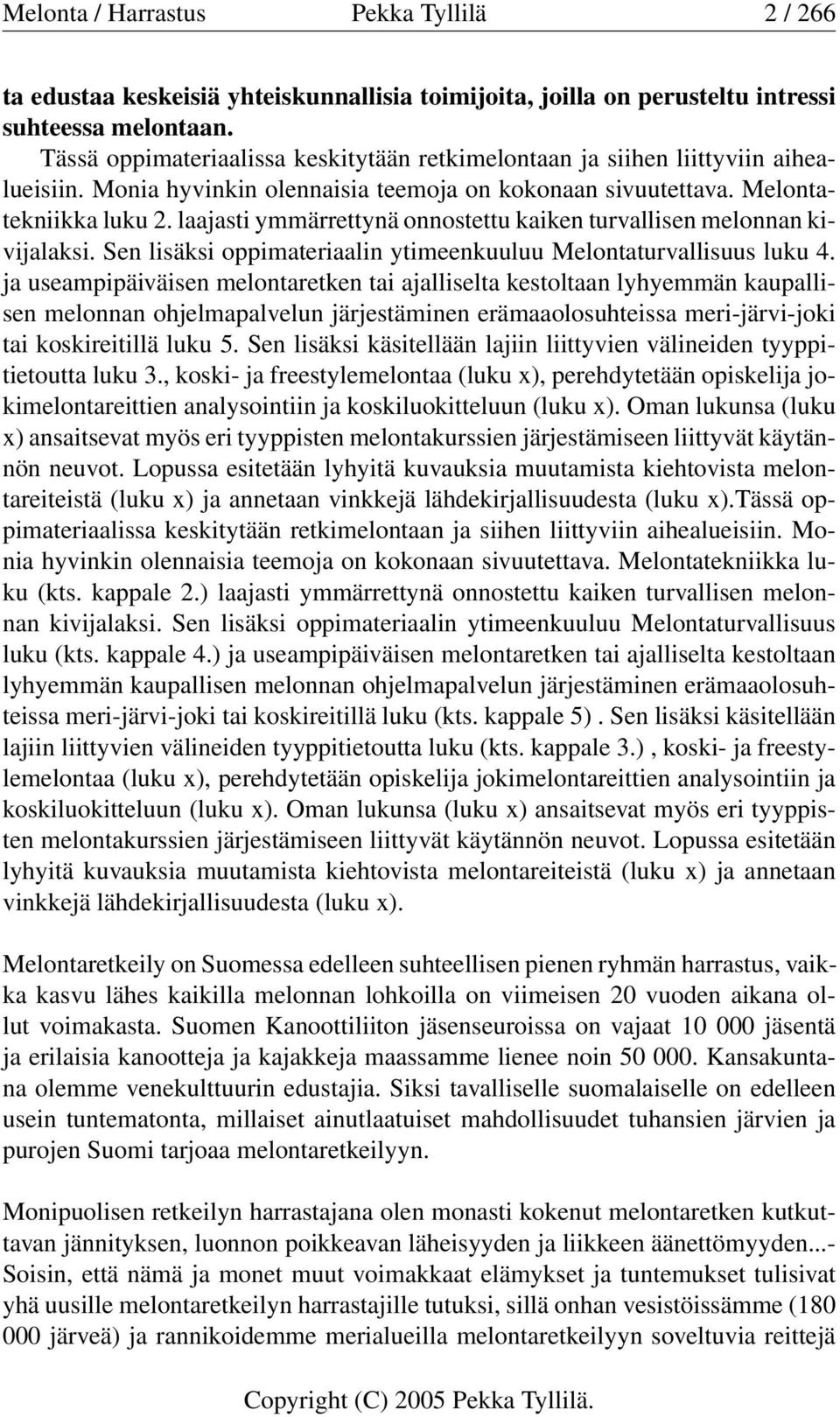 laajasti ymmärrettynä onnostettu kaiken turvallisen melonnan kivijalaksi. Sen lisäksi oppimateriaalin ytimeenkuuluu Melontaturvallisuus luku 4.