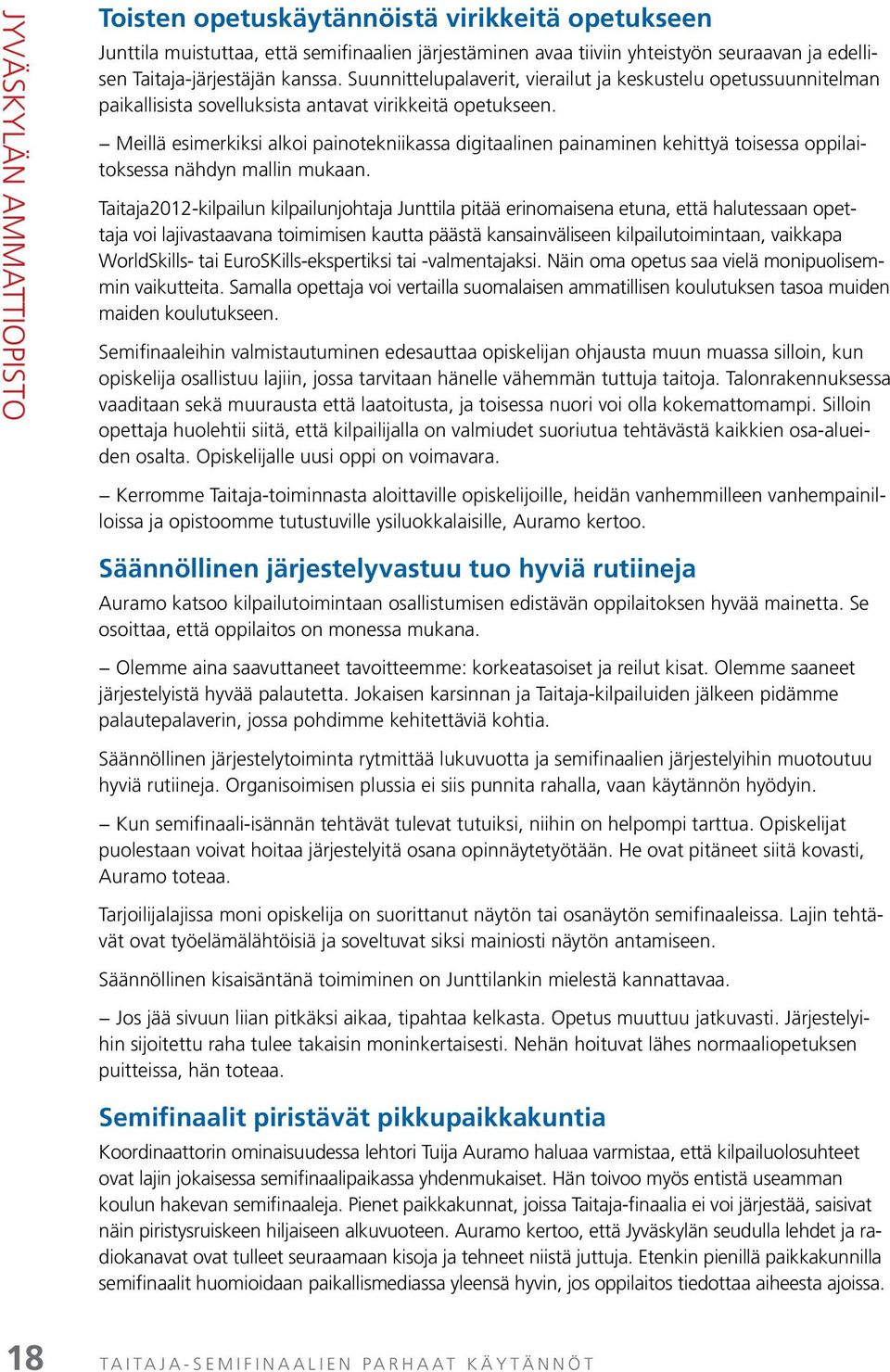Meillä esimerkiksi alkoi painotekniikassa digitaalinen painaminen kehittyä toisessa oppilaitoksessa nähdyn mallin mukaan.