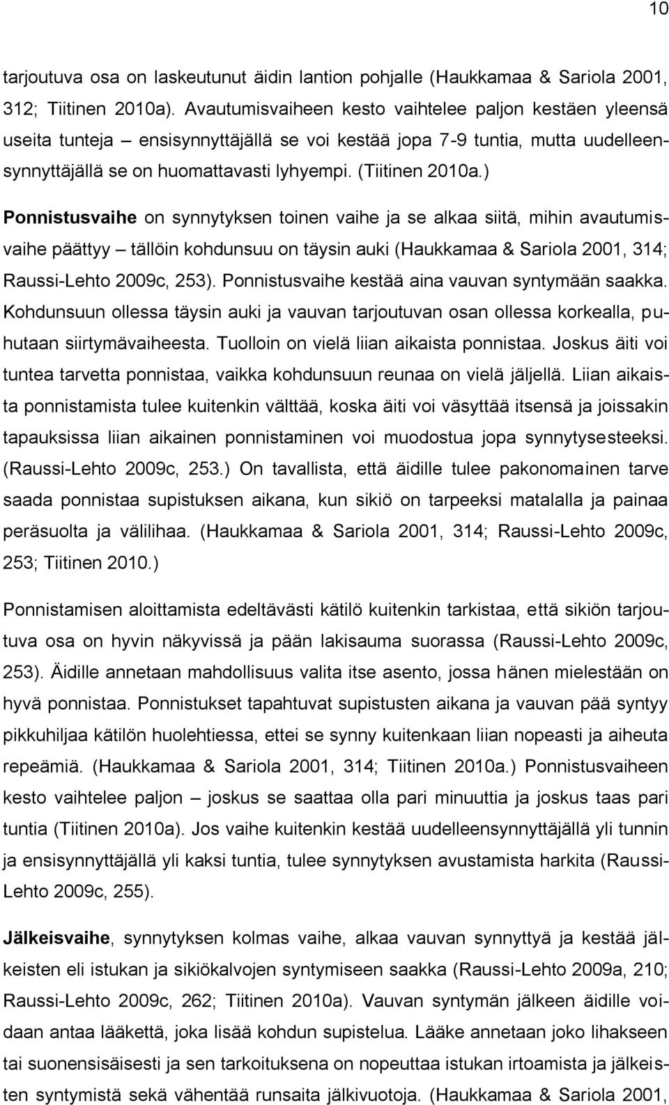 ) Ponnistusvaihe on synnytyksen toinen vaihe ja se alkaa siitä, mihin avautumisvaihe päättyy tällöin kohdunsuu on täysin auki (Haukkamaa & Sariola 2001, 314; Raussi-Lehto 2009c, 253).