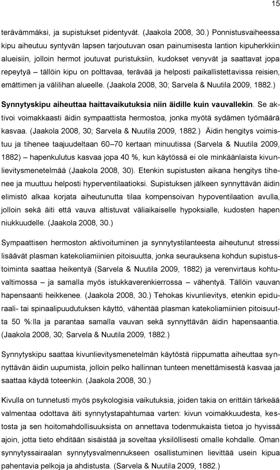 tällöin kipu on polttavaa, terävää ja helposti paikallistettavissa reisien, emättimen ja välilihan alueelle. (Jaakola 2008, 30; Sarvela & Nuutila 2009, 1882.