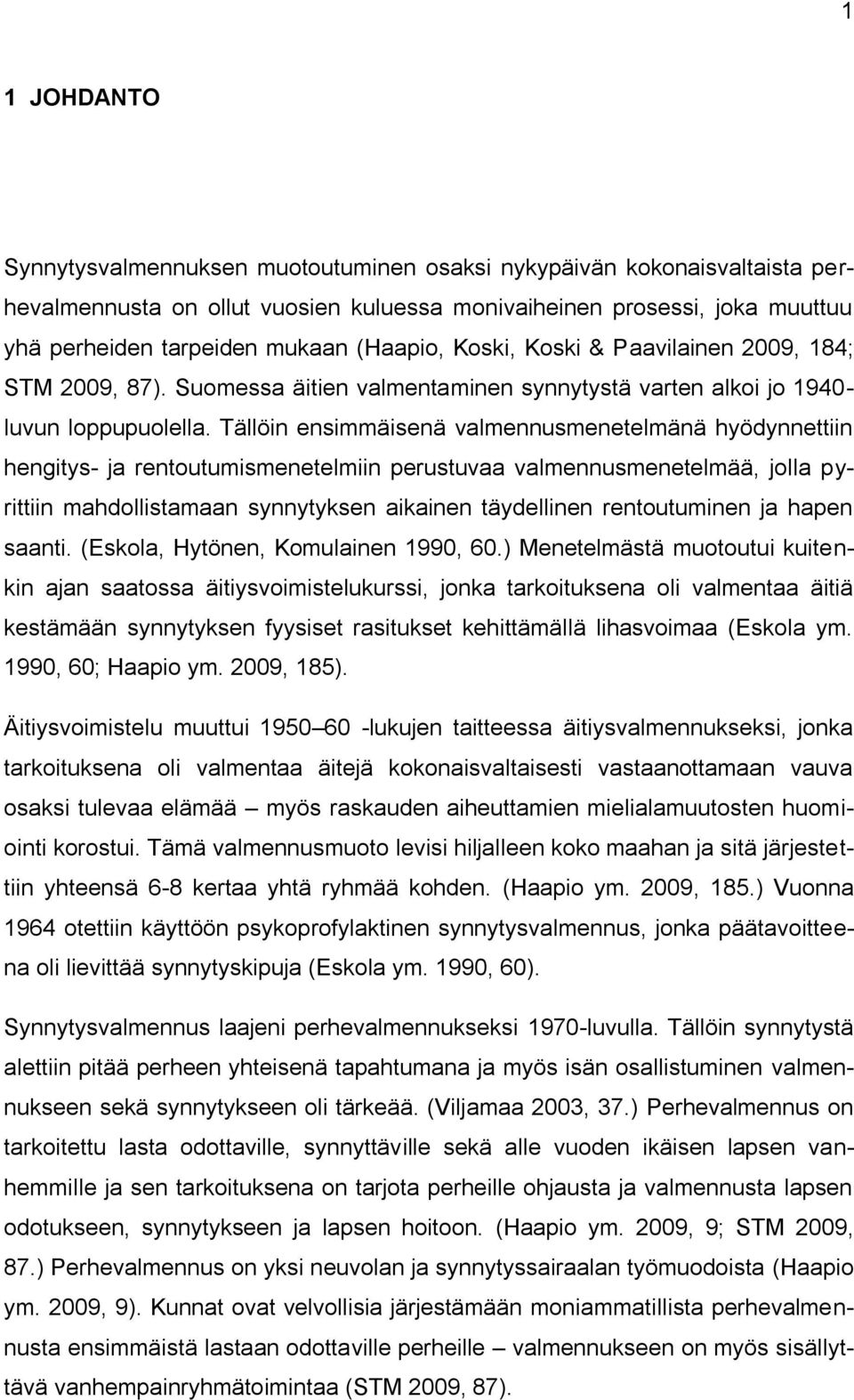 Tällöin ensimmäisenä valmennusmenetelmänä hyödynnettiin hengitys- ja rentoutumismenetelmiin perustuvaa valmennusmenetelmää, jolla pyrittiin mahdollistamaan synnytyksen aikainen täydellinen