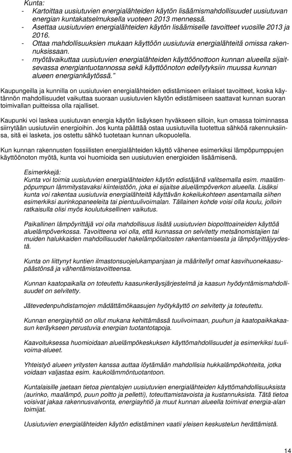- myötävaikuttaa uusiutuvien energialähteiden käyttöönottoon kunnan alueella sijaitsevassa energiantuotannossa sekä käyttöönoton edellytyksiin muussa kunnan alueen energiankäytössä.