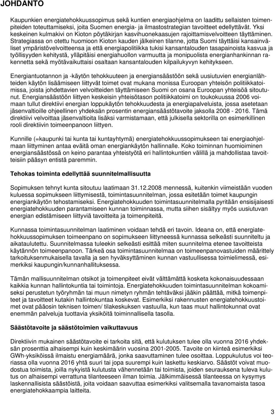 Strategiassa on otettu huomioon Kioton kauden jälkeinen tilanne, jotta Suomi täyttäisi kansainväliset ympäristövelvoitteensa ja että energiapolitiikka tukisi kansantalouden tasapainoista kasvua ja