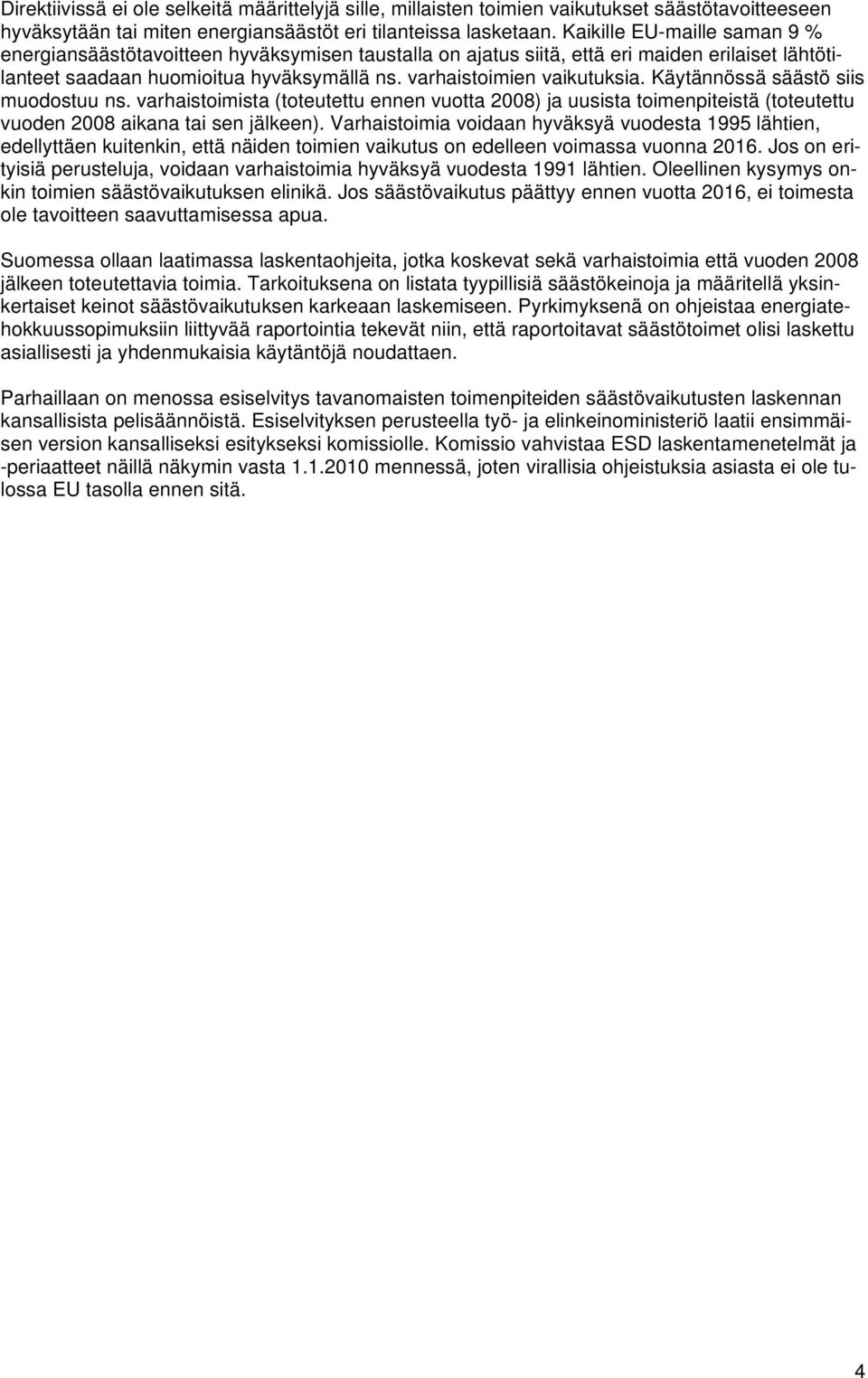 Käytännössä säästö siis muodostuu ns. varhaistoimista (toteutettu ennen vuotta 2008) ja uusista toimenpiteistä (toteutettu vuoden 2008 aikana tai sen jälkeen).