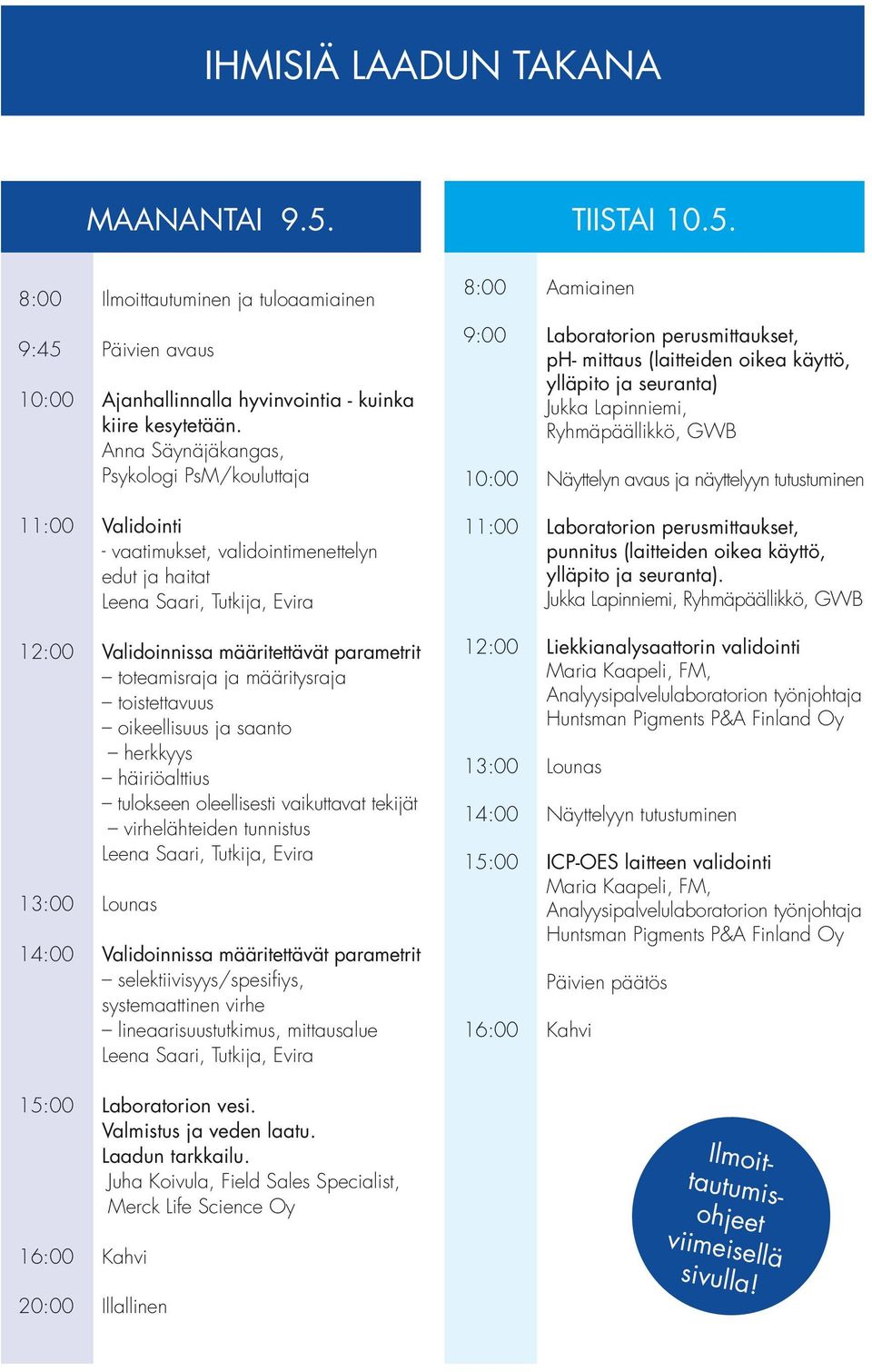 toistettavuus oikeellisuus ja saanto herkkyys häiriöalttius tulokseen oleellisesti vaikuttavat tekijät virhelähteiden tunnistus 14:00 Validoinnissa määritettävät parametrit selektiivisyys/spesifiys,