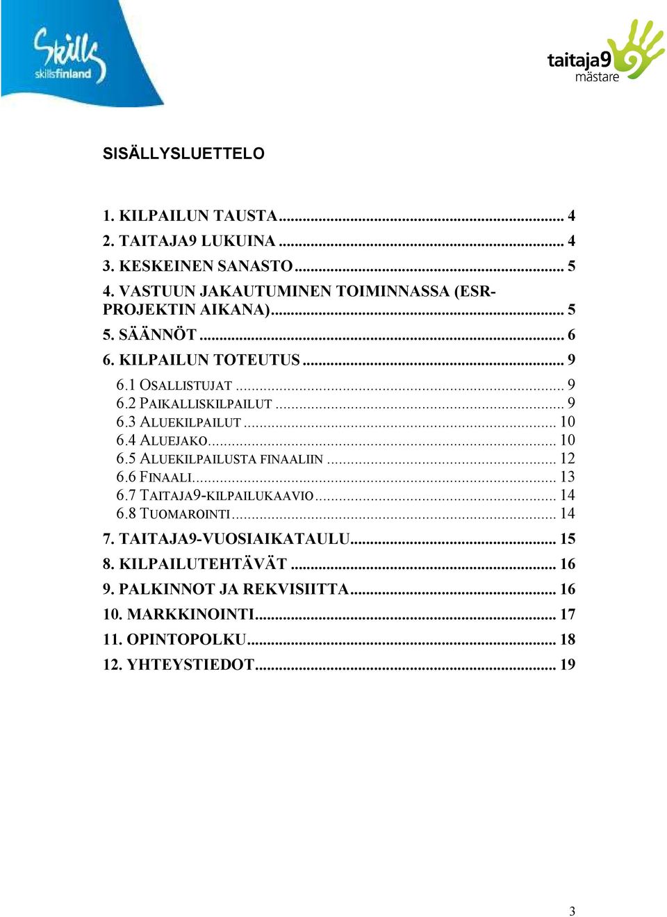 .. 9 6.3 ALUEKILPAILUT... 10 6.4 ALUEJAKO... 10 6.5 ALUEKILPAILUSTA FINAALIIN... 12 6.6 FINAALI... 13 6.7 TAITAJA9-KILPAILUKAAVIO... 14 6.