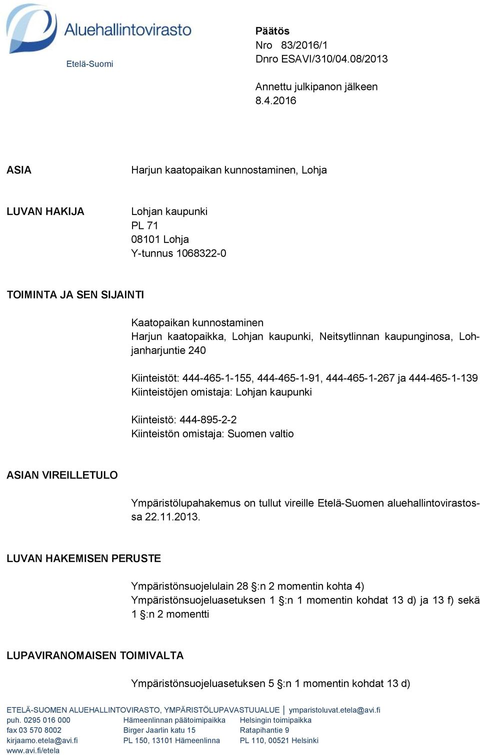 2016 ASIA Harjun kaatopaikan kunnostaminen, Lohja LUVAN HAKIJA Lohjan kaupunki PL 71 08101 Lohja Y-tunnus 1068322-0 TOIMINTA JA SEN SIJAINTI Kaatopaikan kunnostaminen Harjun kaatopaikka, Lohjan