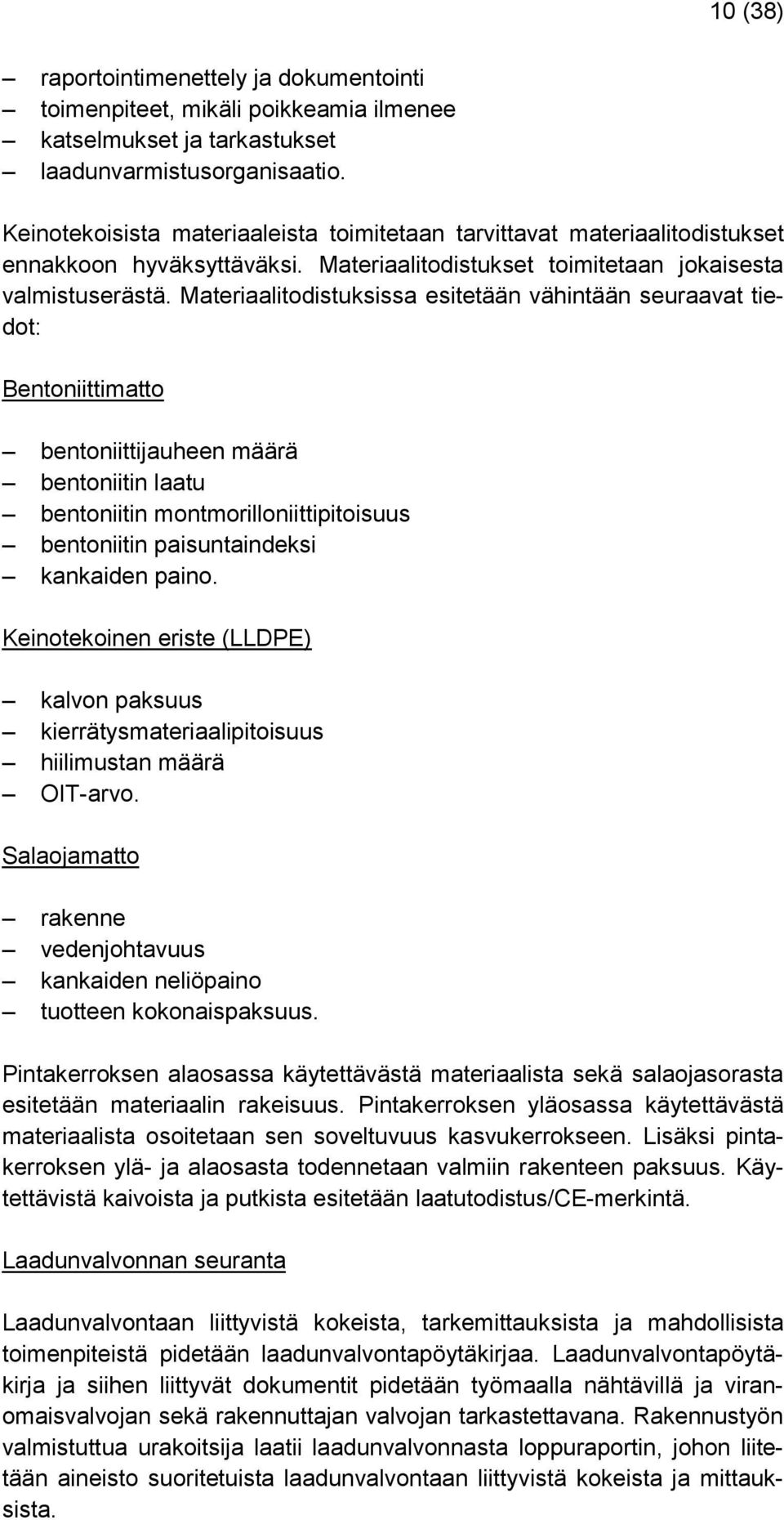 Materiaalitodistuksissa esitetään vähintään seuraavat tiedot: Bentoniittimatto bentoniittijauheen määrä bentoniitin laatu bentoniitin montmorilloniittipitoisuus bentoniitin paisuntaindeksi kankaiden