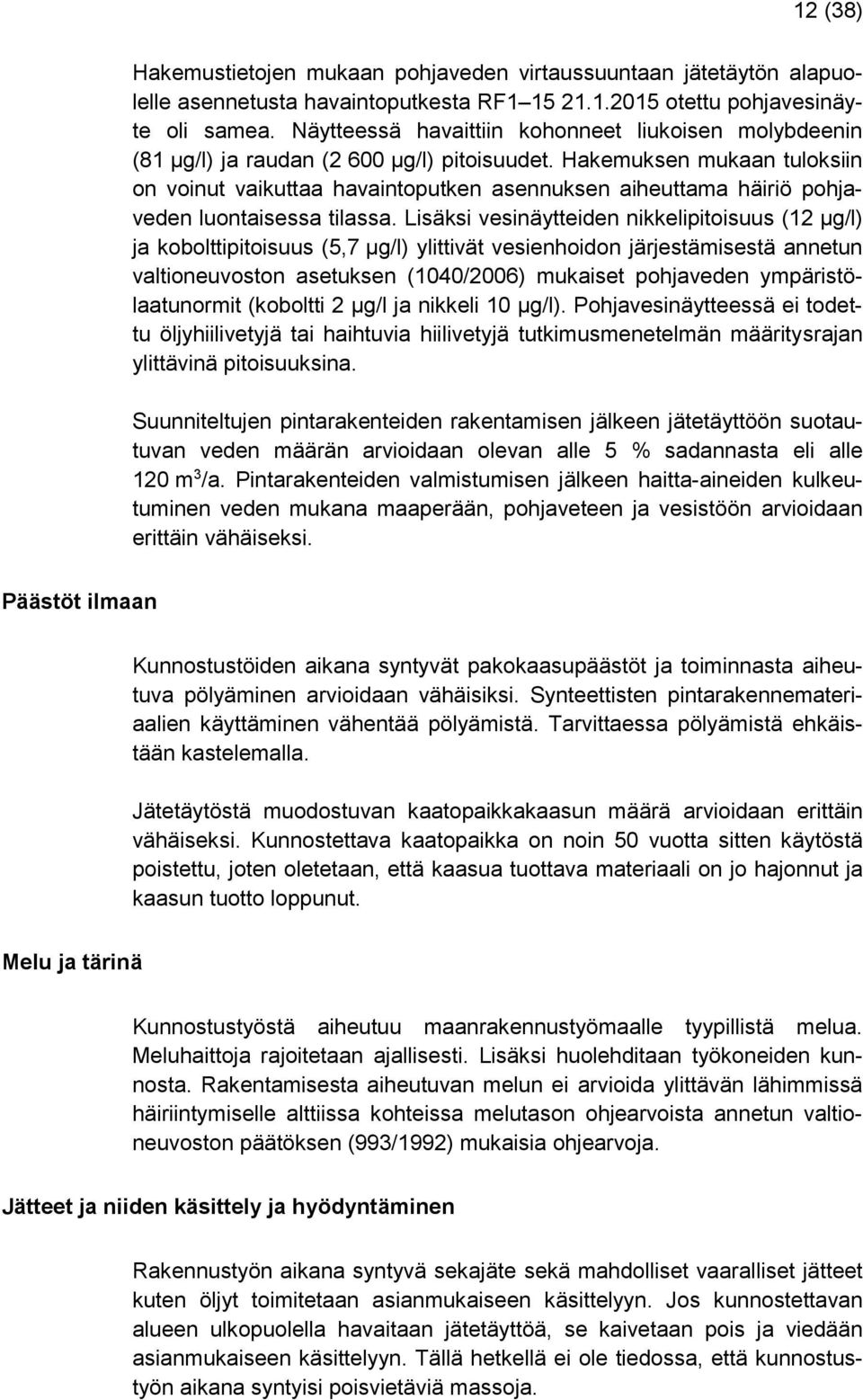 Hakemuksen mukaan tuloksiin on voinut vaikuttaa havaintoputken asennuksen aiheuttama häiriö pohjaveden luontaisessa tilassa.