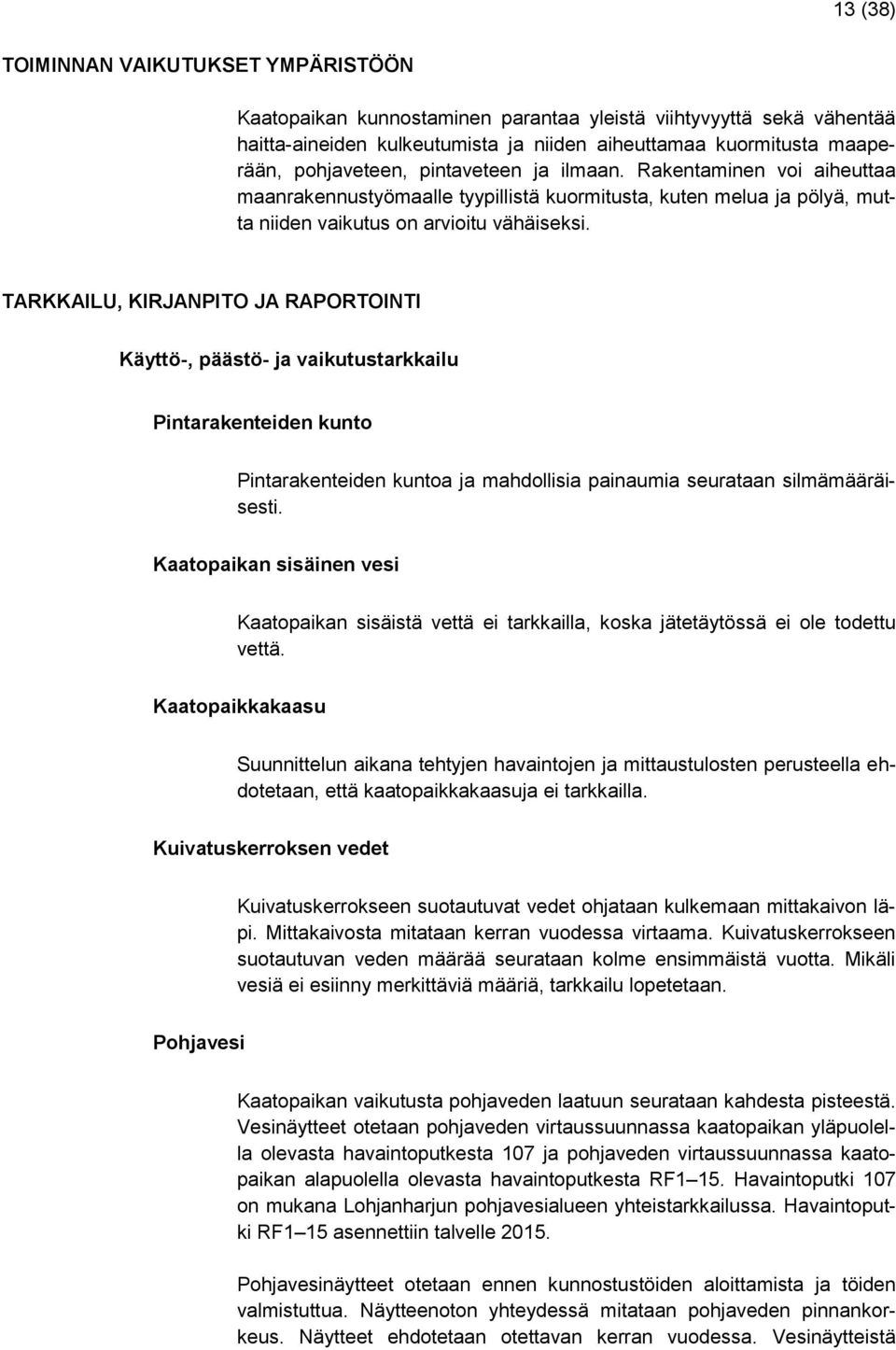 TARKKAILU, KIRJANPITO JA RAPORTOINTI Käyttö-, päästö- ja vaikutustarkkailu Pintarakenteiden kunto Pintarakenteiden kuntoa ja mahdollisia painaumia seurataan silmämääräisesti.