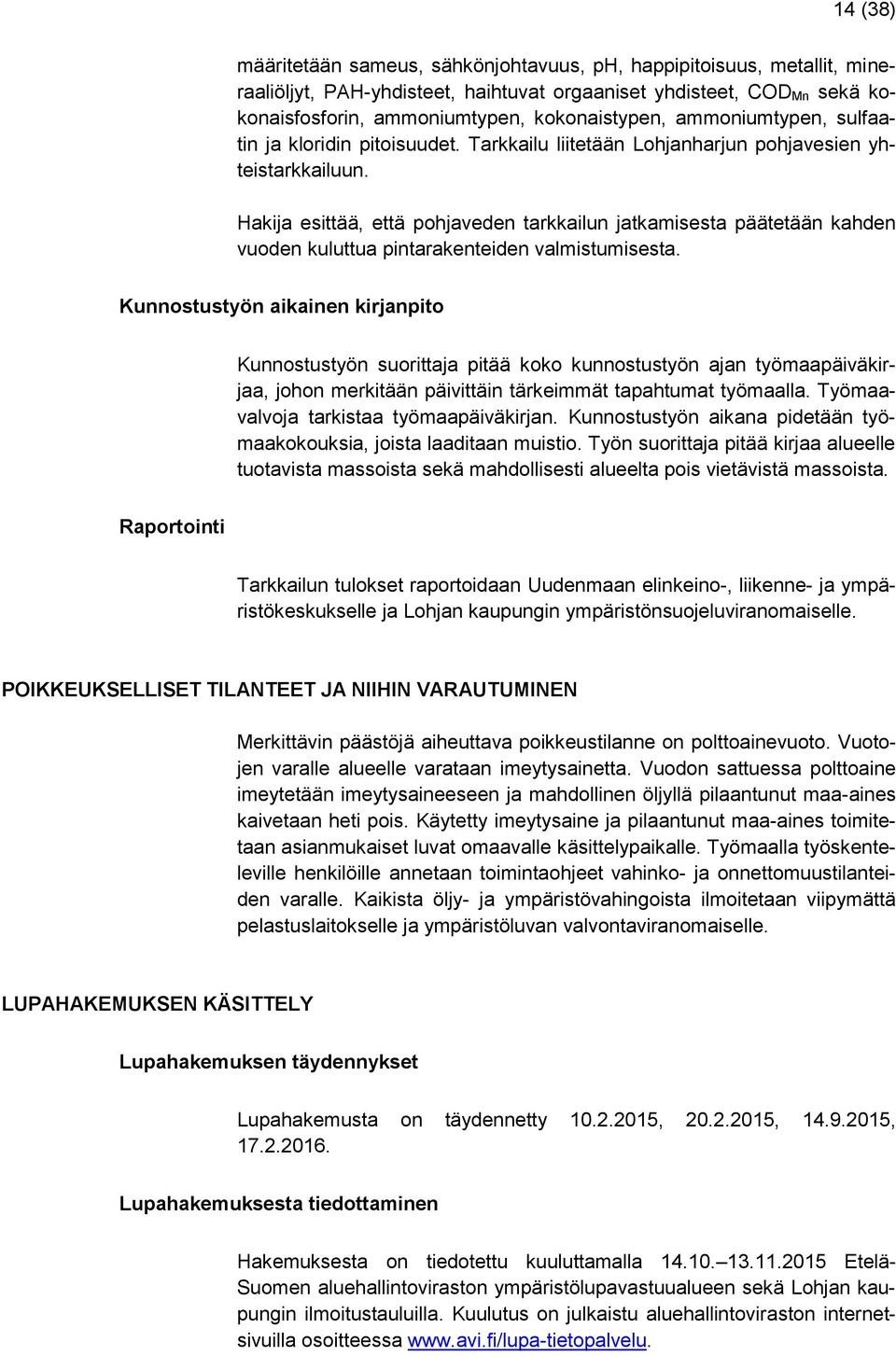 Hakija esittää, että pohjaveden tarkkailun jatkamisesta päätetään kahden vuoden kuluttua pintarakenteiden valmistumisesta.
