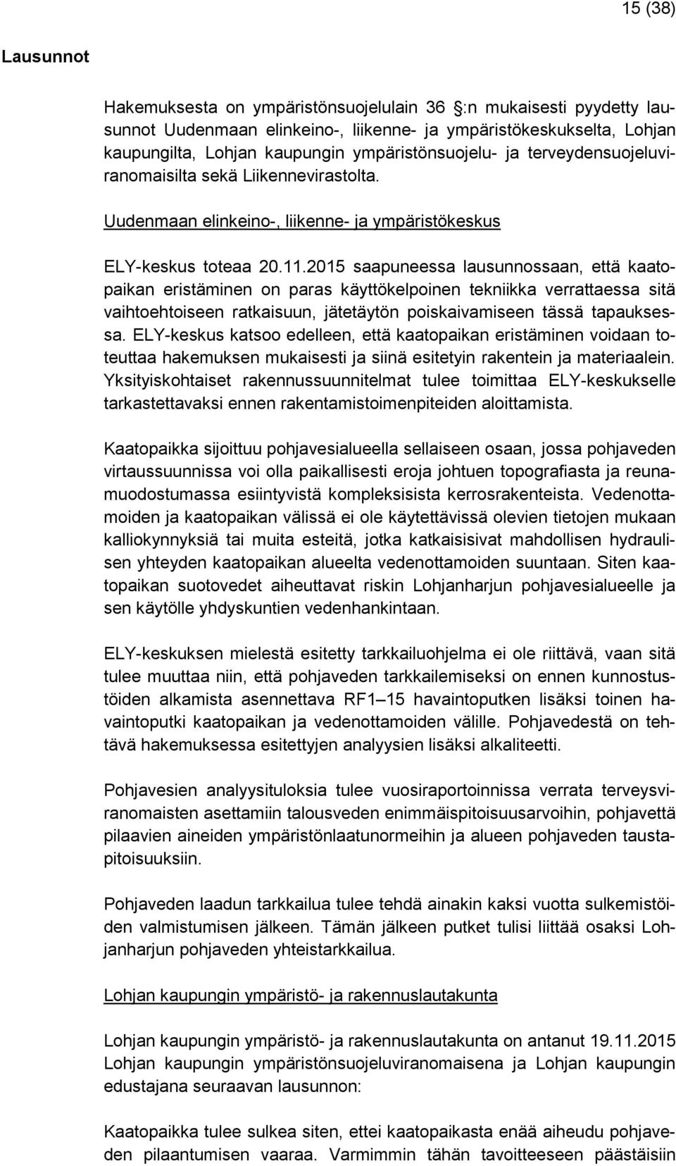 2015 saapuneessa lausunnossaan, että kaatopaikan eristäminen on paras käyttökelpoinen tekniikka verrattaessa sitä vaihtoehtoiseen ratkaisuun, jätetäytön poiskaivamiseen tässä tapauksessa.