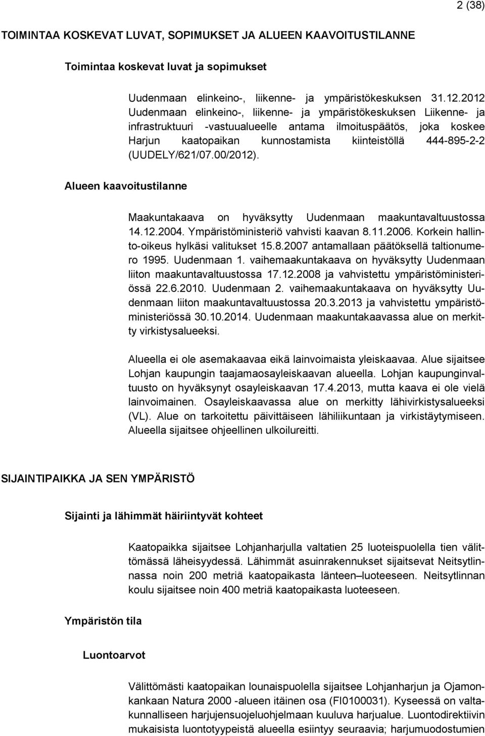 (UUDELY/621/07.00/2012). Alueen kaavoitustilanne Maakuntakaava on hyväksytty Uudenmaan maakuntavaltuustossa 14.12.2004. Ympäristöministeriö vahvisti kaavan 8.11.2006.
