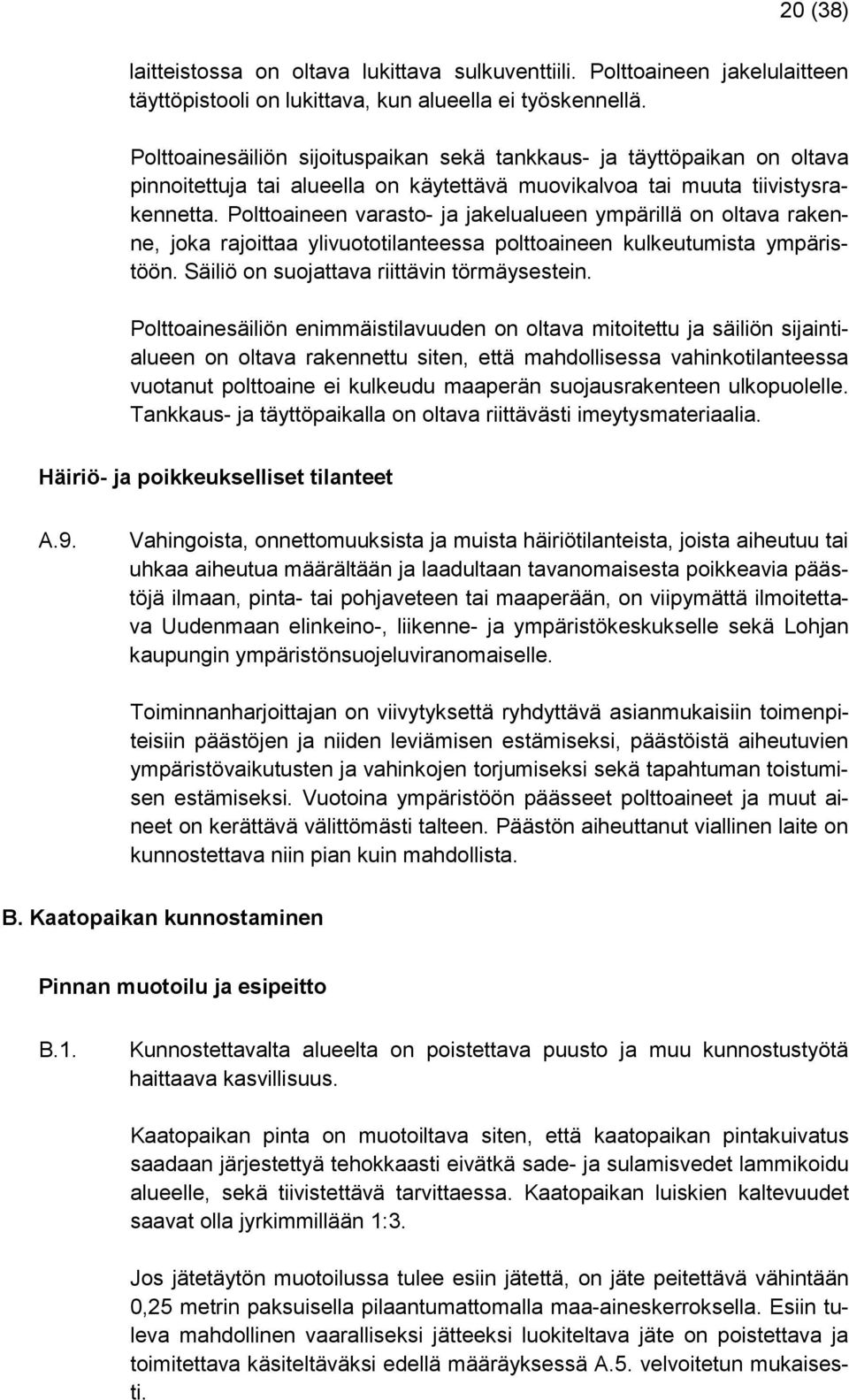 Polttoaineen varasto- ja jakelualueen ympärillä on oltava rakenne, joka rajoittaa ylivuototilanteessa polttoaineen kulkeutumista ympäristöön. Säiliö on suojattava riittävin törmäysestein.