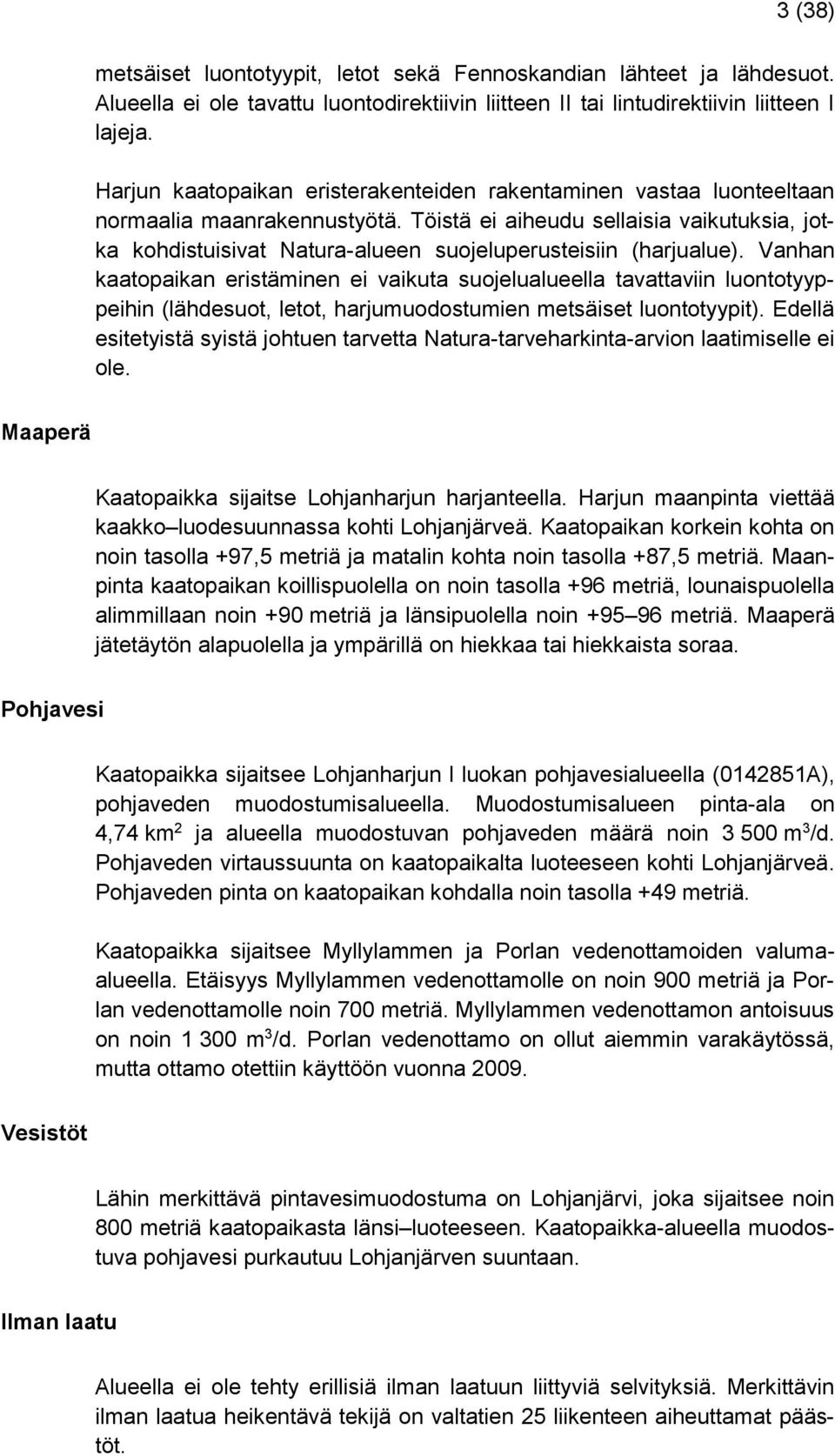 Töistä ei aiheudu sellaisia vaikutuksia, jotka kohdistuisivat Natura-alueen suojeluperusteisiin (harjualue).