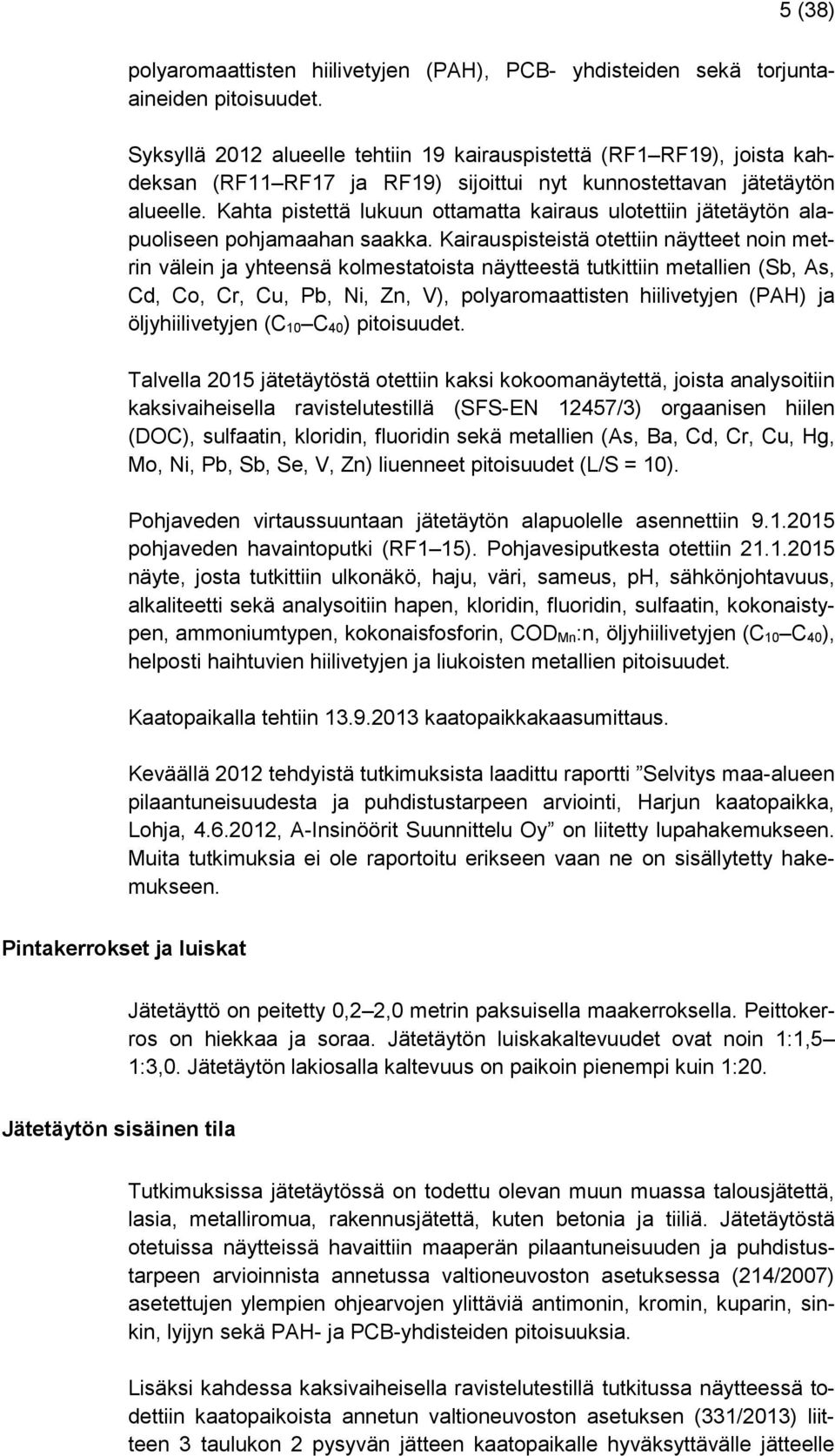 Kahta pistettä lukuun ottamatta kairaus ulotettiin jätetäytön alapuoliseen pohjamaahan saakka.