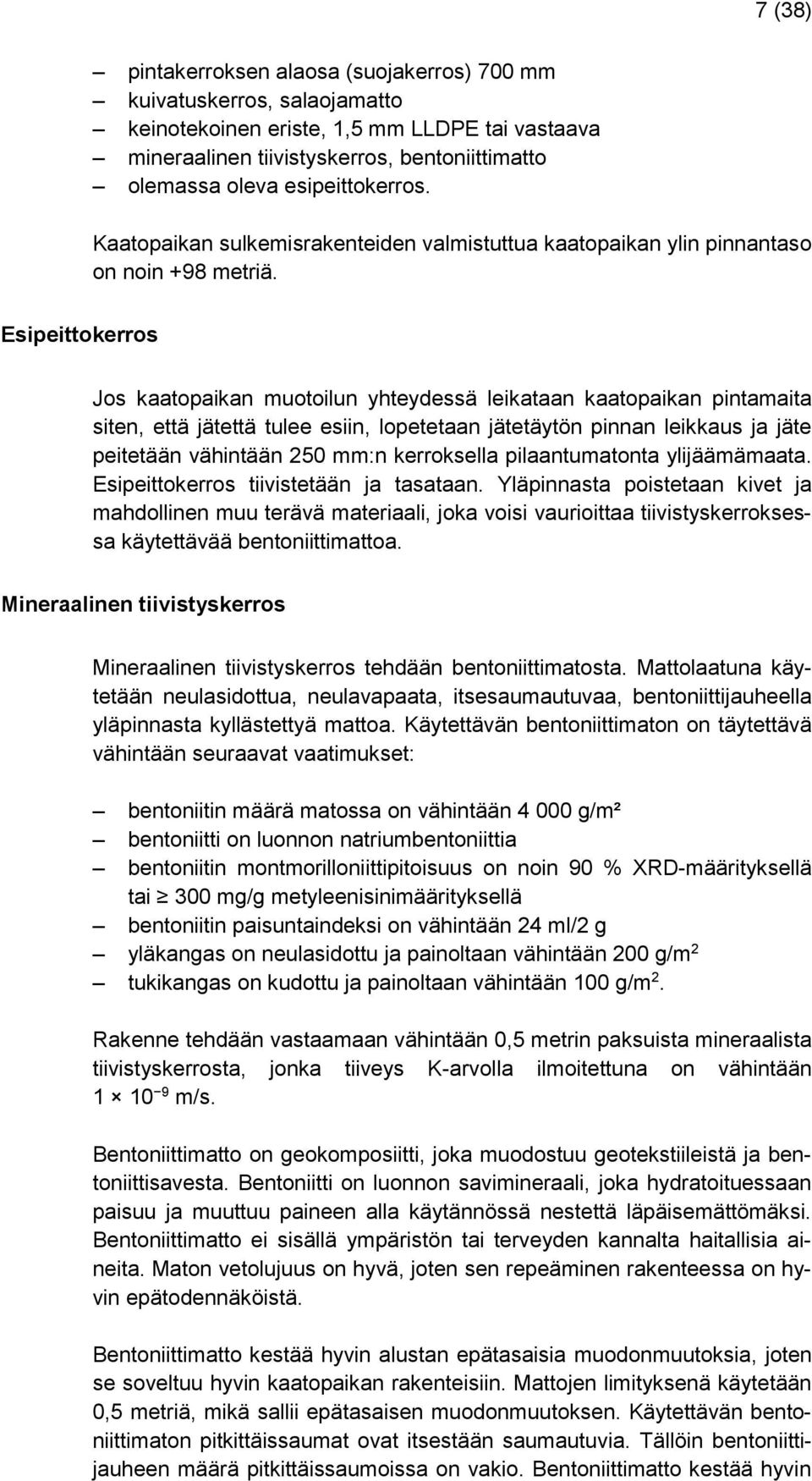 Esipeittokerros Jos kaatopaikan muotoilun yhteydessä leikataan kaatopaikan pintamaita siten, että jätettä tulee esiin, lopetetaan jätetäytön pinnan leikkaus ja jäte peitetään vähintään 250 mm:n