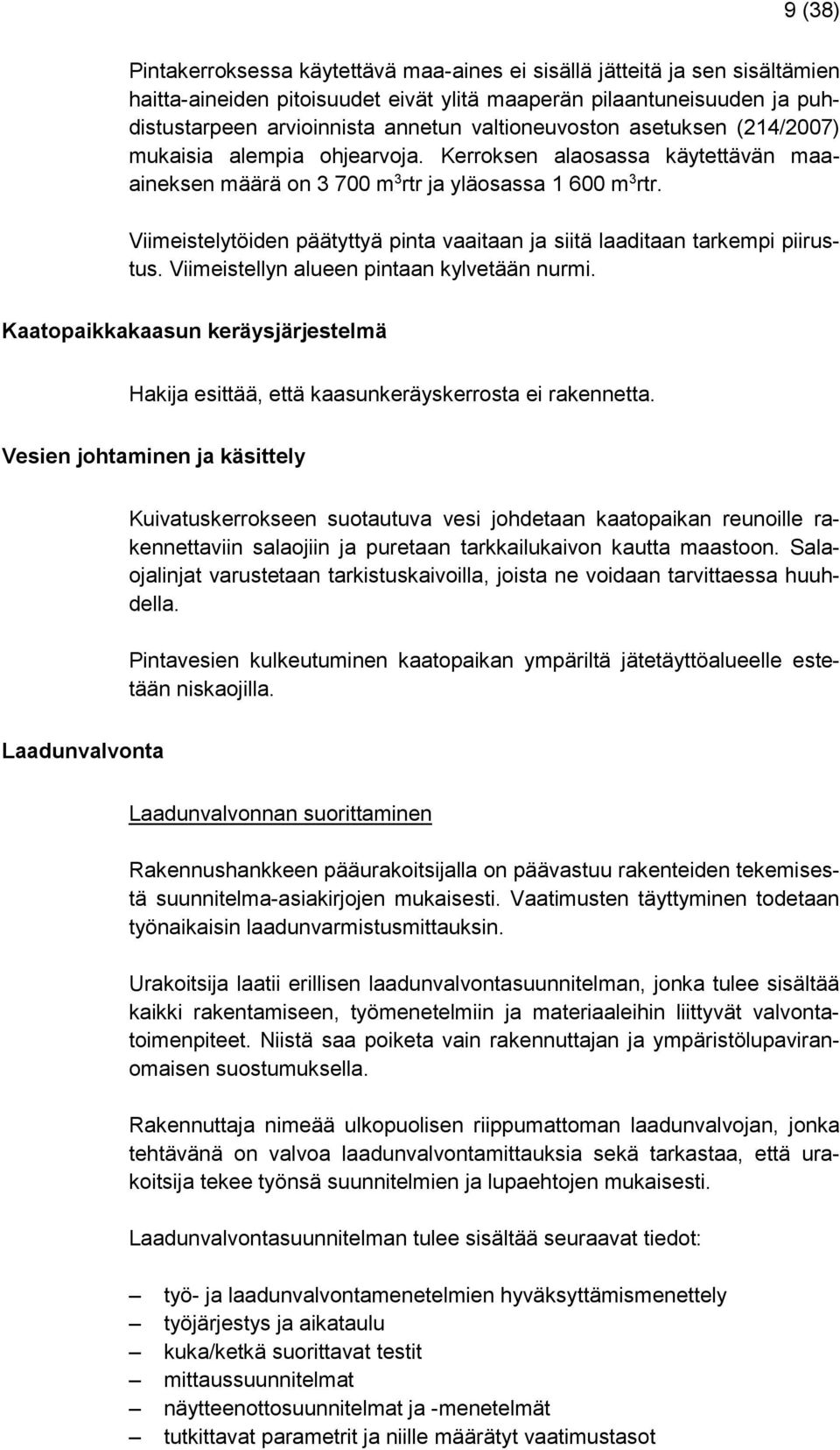 Viimeistelytöiden päätyttyä pinta vaaitaan ja siitä laaditaan tarkempi piirustus. Viimeistellyn alueen pintaan kylvetään nurmi.